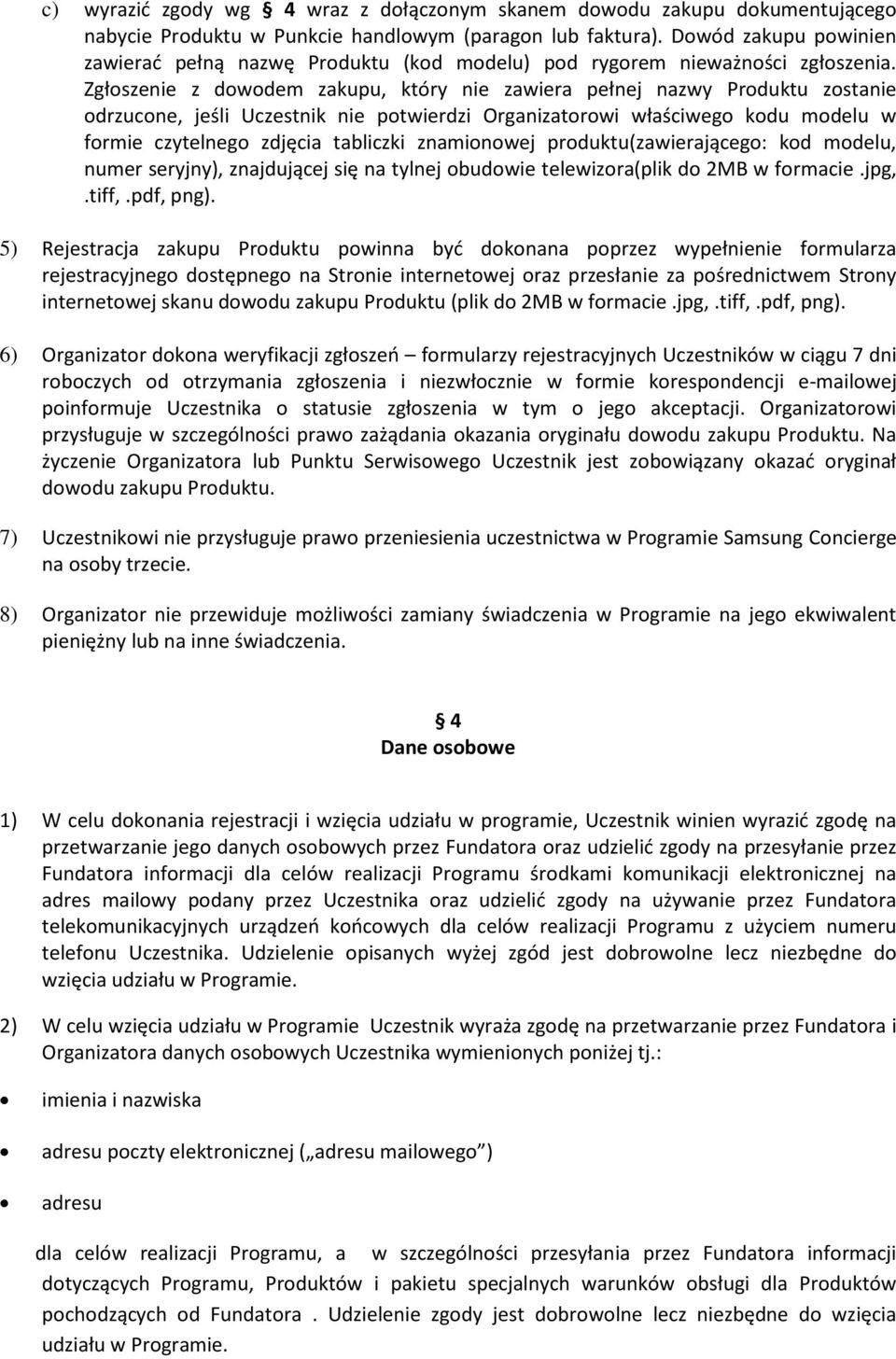 Zgłoszenie z dowodem zakupu, który nie zawiera pełnej nazwy Produktu zostanie odrzucone, jeśli Uczestnik nie potwierdzi Organizatorowi właściwego kodu modelu w formie czytelnego zdjęcia tabliczki