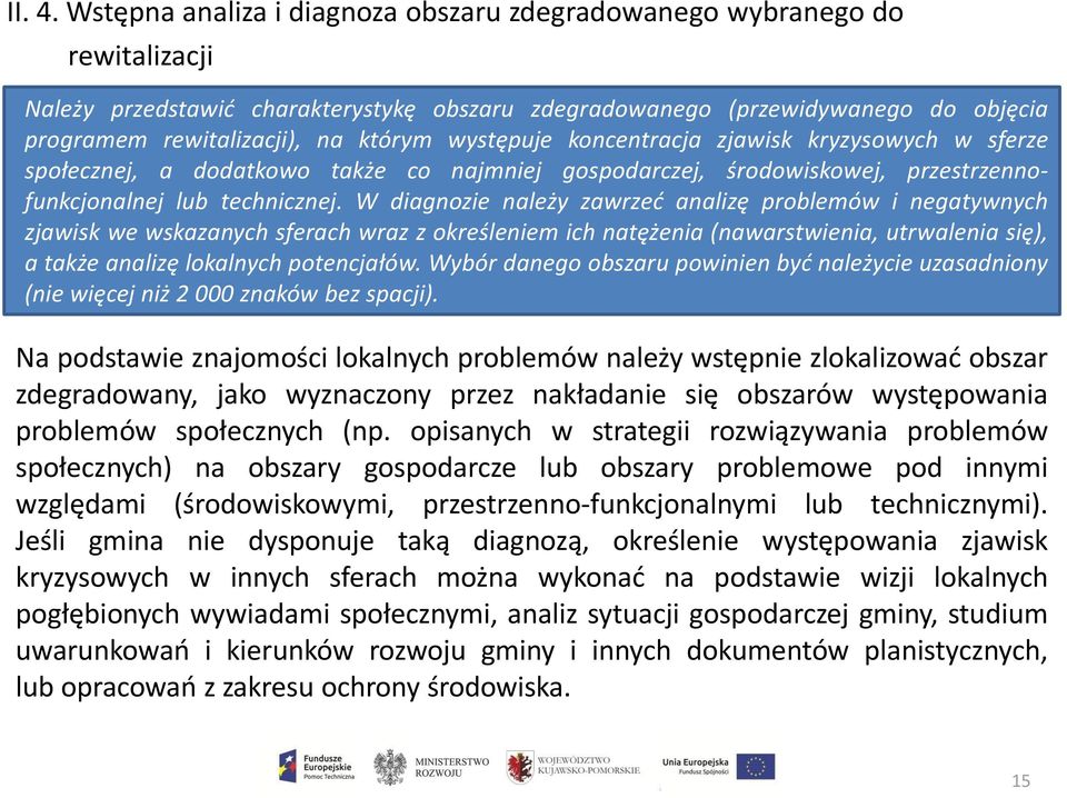 występuje koncentracja zjawisk kryzysowych w sferze społecznej, a dodatkowo także co najmniej gospodarczej, środowiskowej, przestrzennofunkcjonalnej lub technicznej.