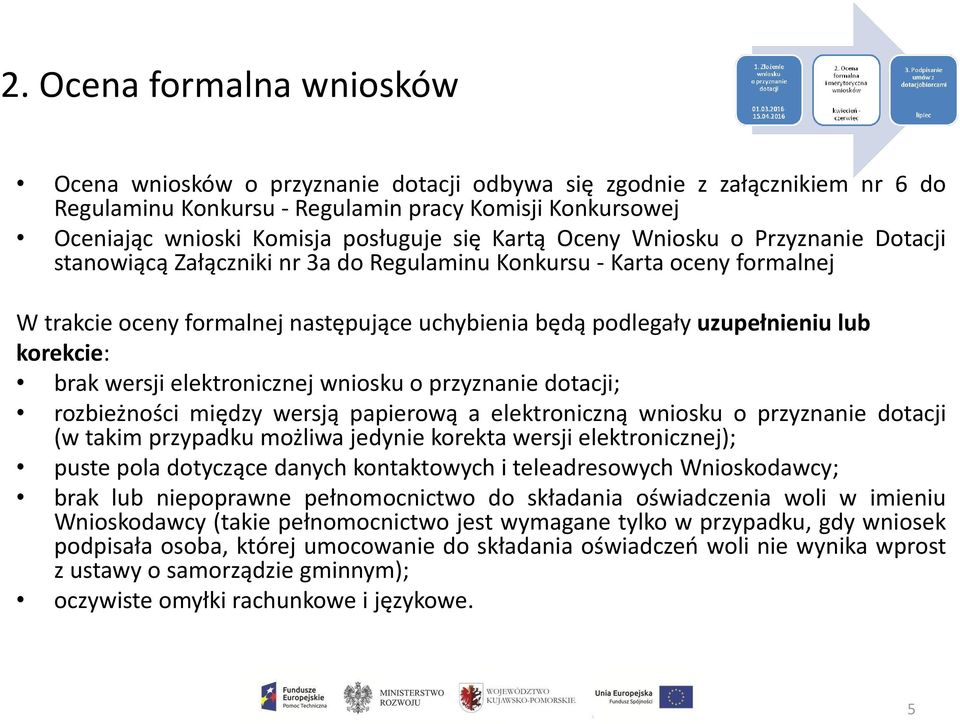 lub korekcie: brak wersji elektronicznej wniosku o przyznanie dotacji; rozbieżności między wersją papierową a elektroniczną wniosku o przyznanie dotacji (w takim przypadku możliwa jedynie korekta