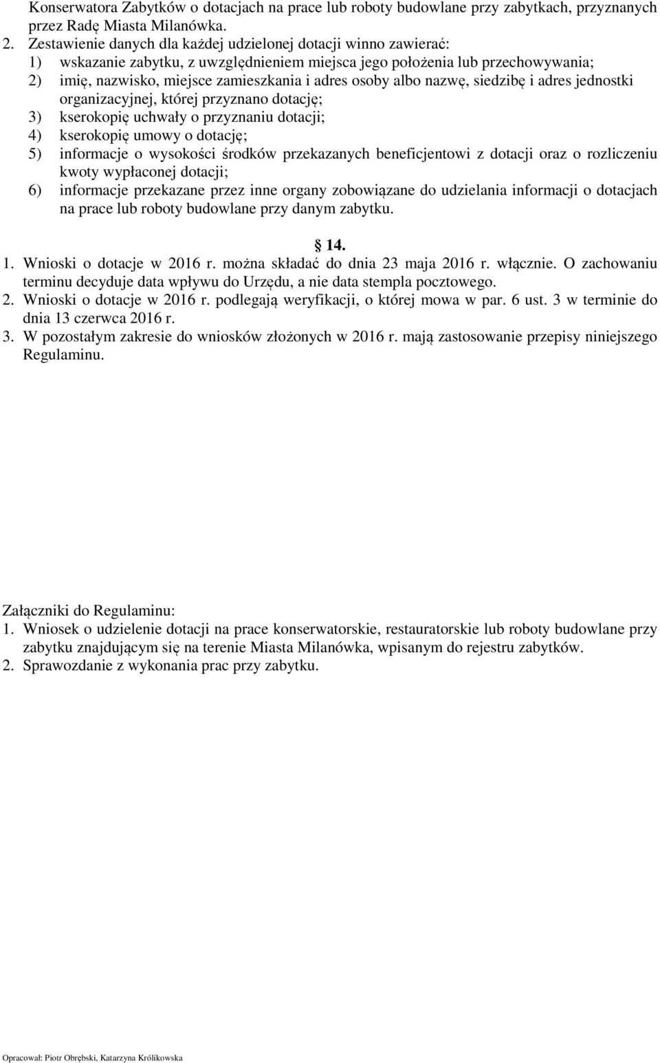 osoby albo nazwę, siedzibę i adres jednostki organizacyjnej, której przyznano dotację; 3) kserokopię uchwały o przyznaniu dotacji; 4) kserokopię umowy o dotację; 5) informacje o wysokości środków