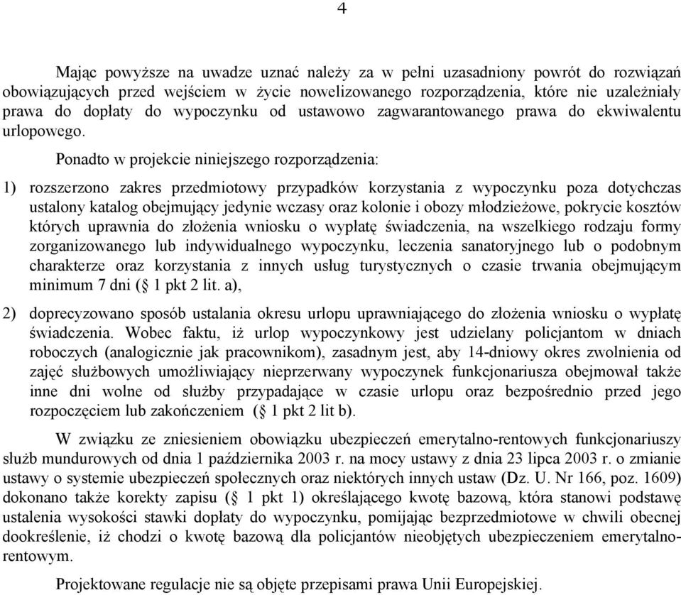 Ponadto w projekcie niniejszego rozporządzenia: 1) rozszerzono zakres przedmiotowy przypadków korzystania z wypoczynku poza dotychczas ustalony katalog obejmujący jedynie wczasy oraz kolonie i obozy