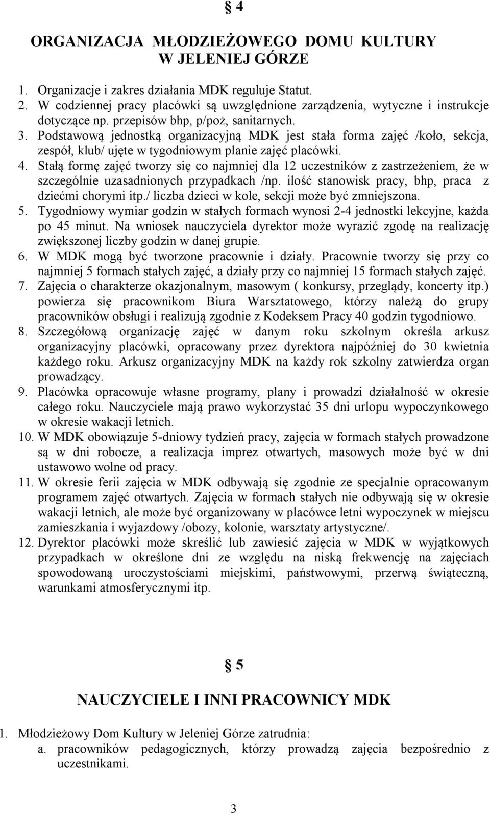 Podstawową jednostką organizacyjną MDK jest stała forma zajęć /koło, sekcja, zespół, klub/ ujęte w tygodniowym planie zajęć placówki. 4.