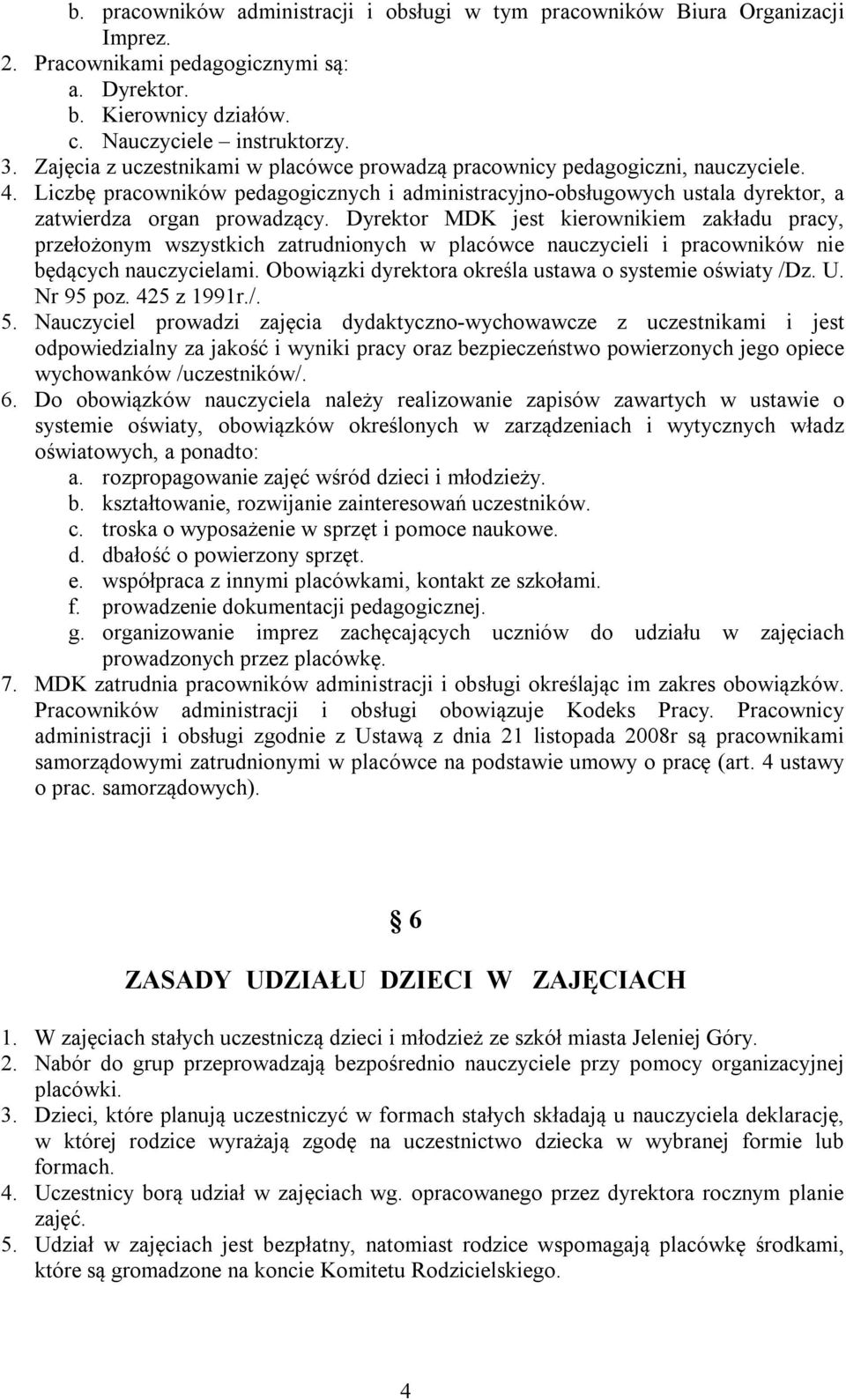 Dyrektor MDK jest kierownikiem zakładu pracy, przełożonym wszystkich zatrudnionych w placówce nauczycieli i pracowników nie będących nauczycielami.