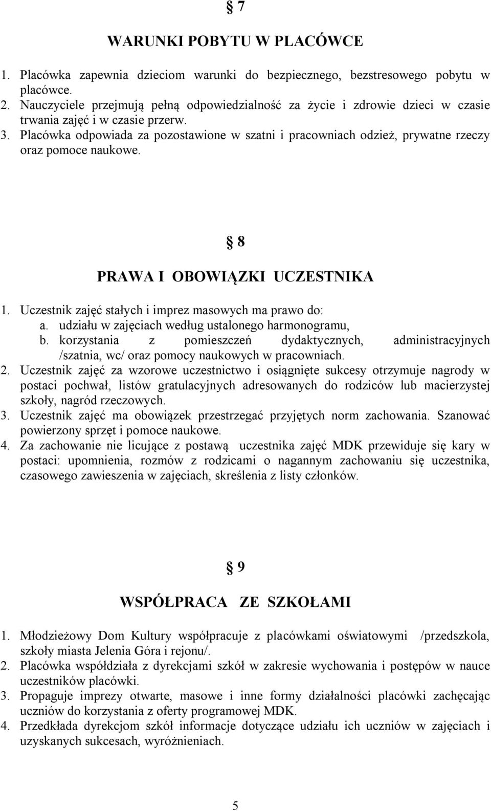 Placówka odpowiada za pozostawione w szatni i pracowniach odzież, prywatne rzeczy oraz pomoce naukowe. 8 PRAWA I OBOWIĄZKI UCZESTNIKA 1. Uczestnik zajęć stałych i imprez masowych ma prawo do: a.