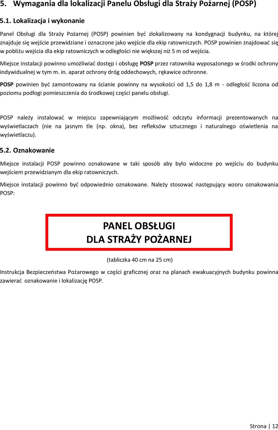 ratowniczych. POSP powinien znajdować się w pobliżu wejścia dla ekip ratowniczych w odległości nie większej niż 5 m od wejścia.