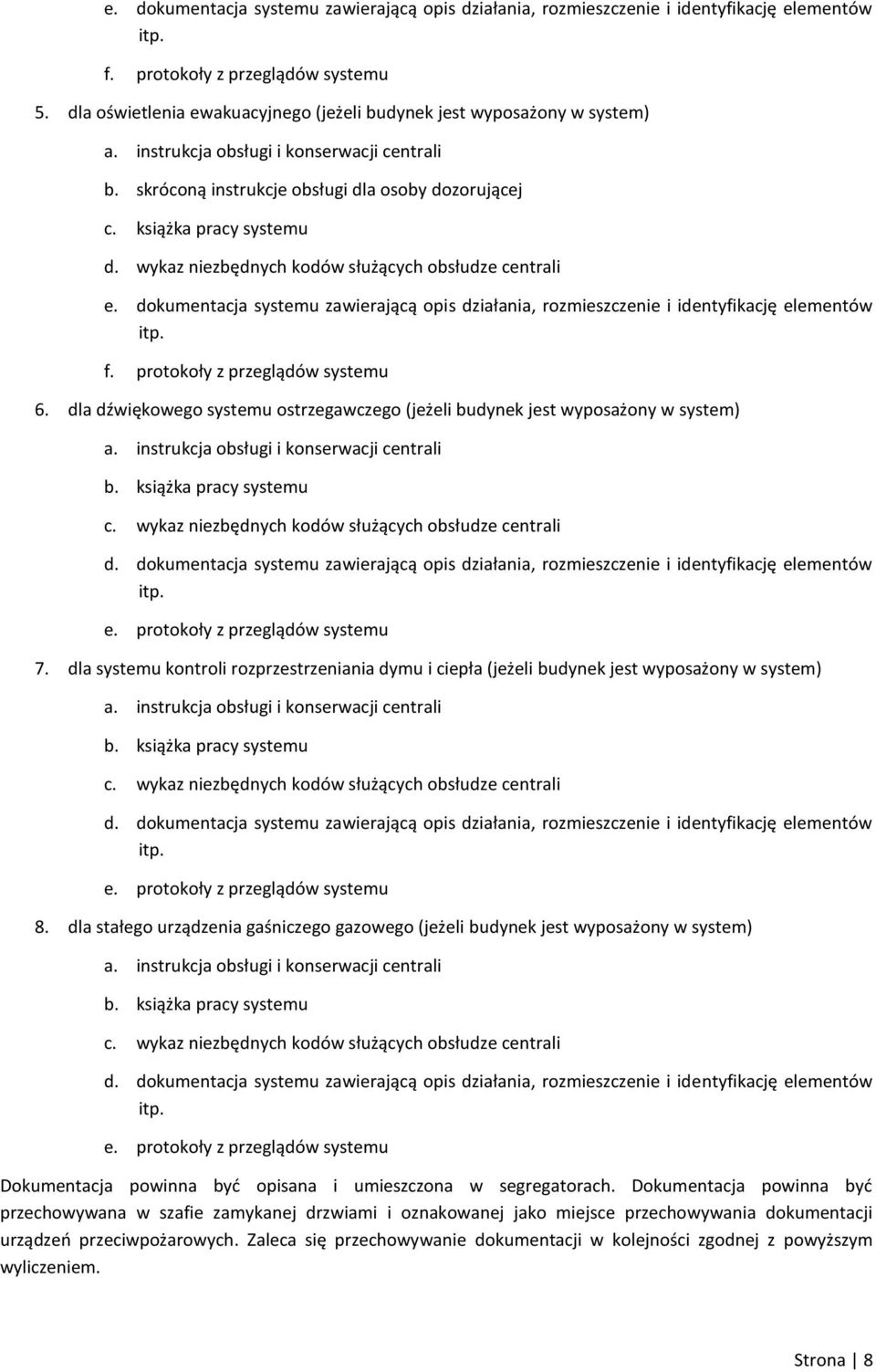 wykaz niezbędnych kodów służących obsłudze centrali e. dokumentacja systemu zawierającą opis działania, rozmieszczenie i identyfikację elementów itp. f. protokoły z przeglądów systemu 6.