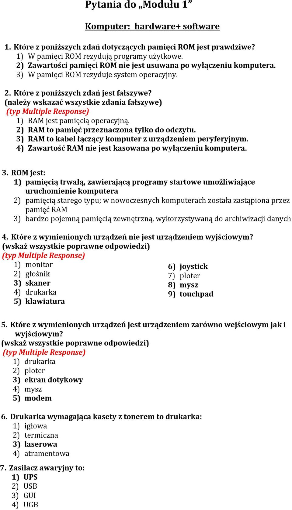 (należy wskazać wszystkie zdania fałszywe) 1) RAM jest pamięcią operacyjną. 2) RAM to pamięć przeznaczona tylko do odczytu. 3) RAM to kabel łączący komputer z urządzeniem peryferyjnym.