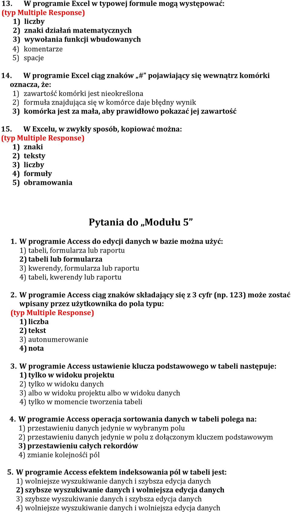 prawidłowo pokazać jej zawartość 15. W Excelu, w zwykły sposób, kopiować można: 1) znaki 2) teksty 3) liczby 4) formuły 5) obramowania Pytania do Modułu 5 1.