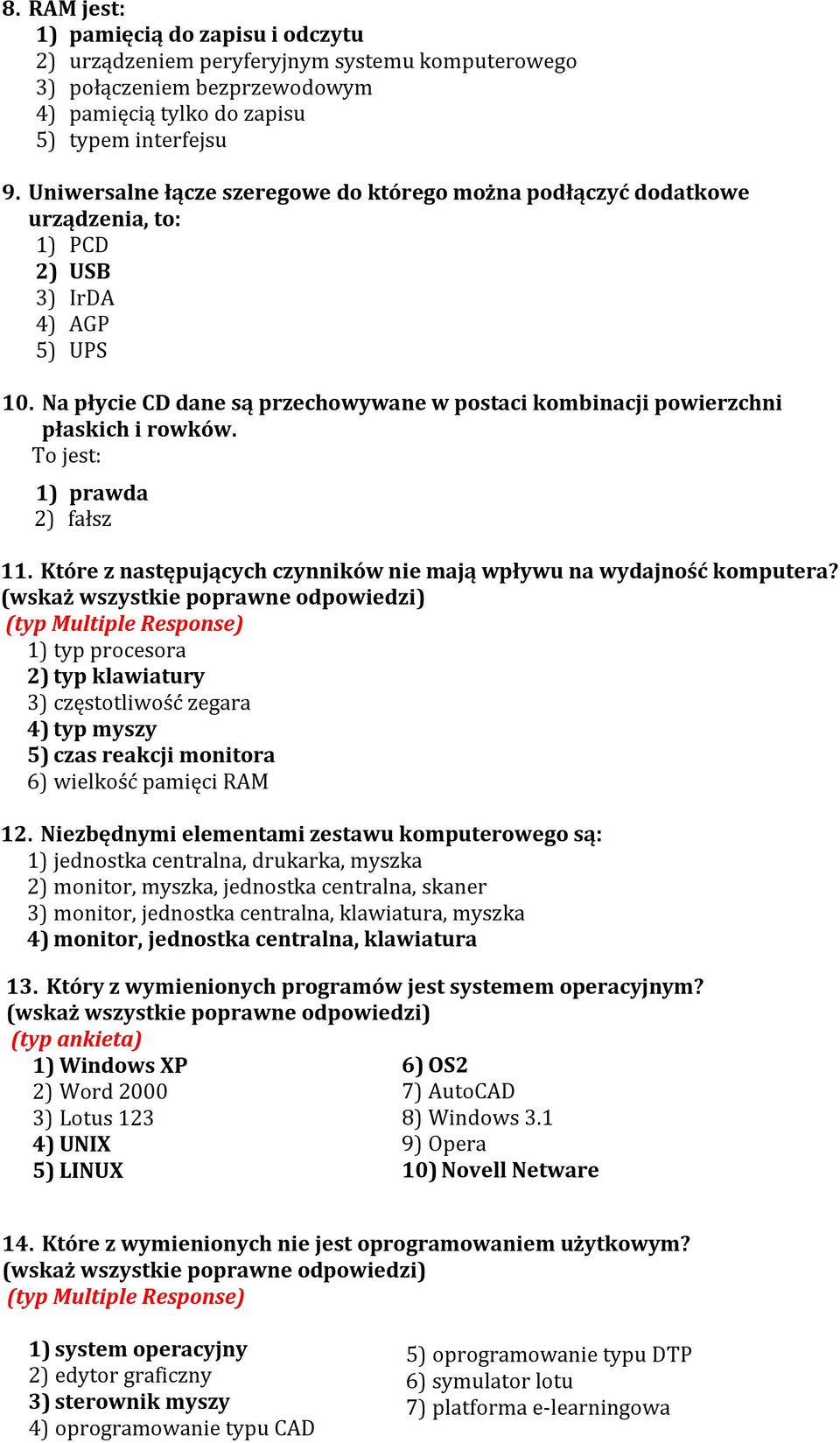 Na płycie CD dane są przechowywane w postaci kombinacji powierzchni płaskich i rowków. To jest: 1) prawda 2) fałsz 11. Które z następujących czynników nie mają wpływu na wydajność komputera?