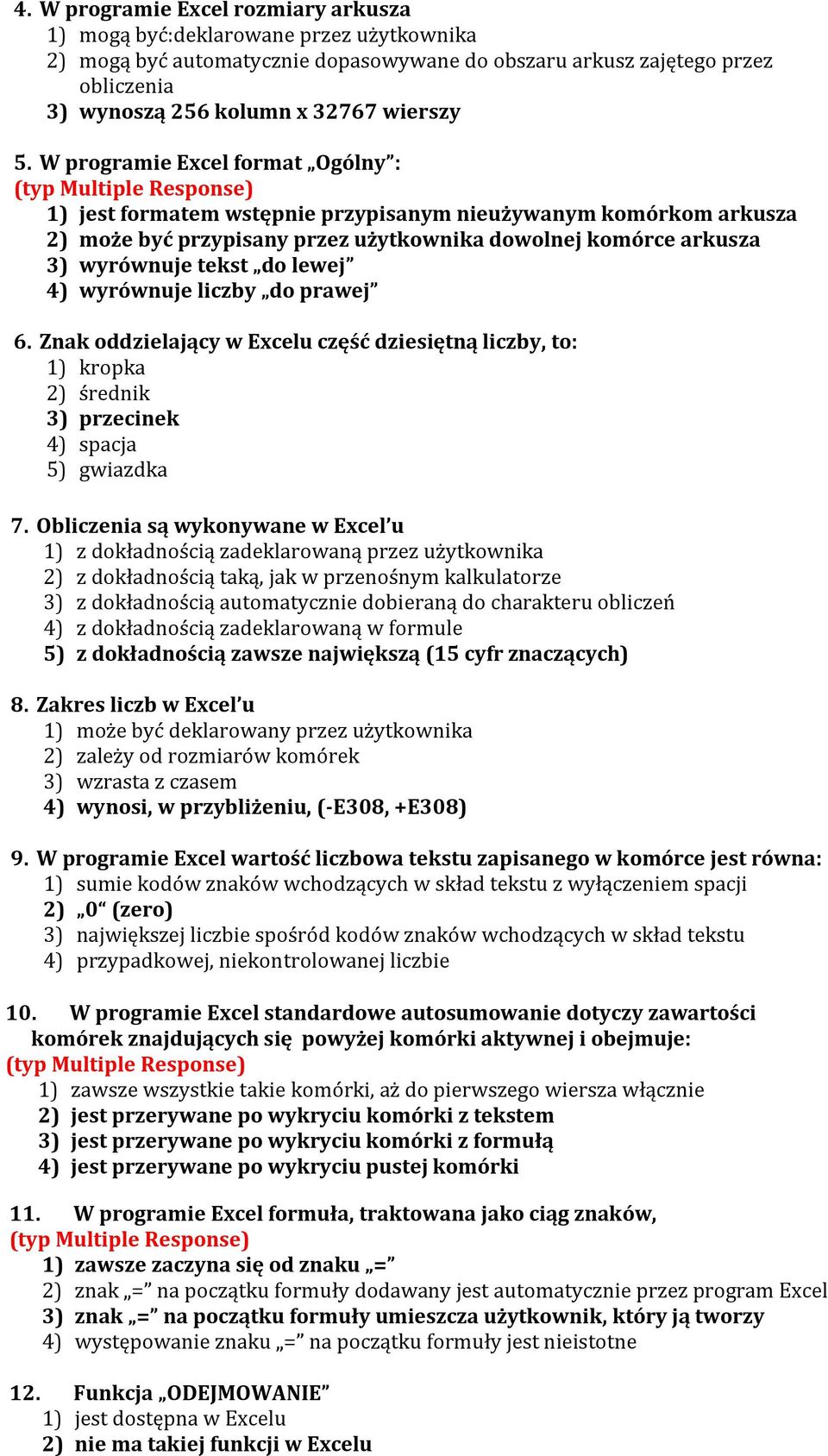 W programie Excel format Ogólny : 1) jest formatem wstępnie przypisanym nieużywanym komórkom arkusza 2) może być przypisany przez użytkownika dowolnej komórce arkusza 3) wyrównuje tekst do lewej 4)