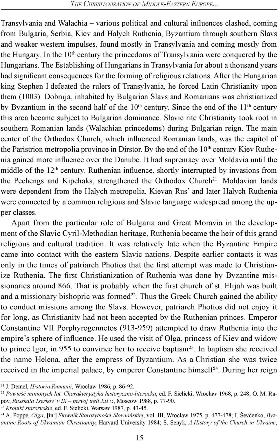 found mostly in Transylvania and coming mostly from the Hungary. In the 10 th century the princedoms of Transylvania were conquered by the Hungarians.