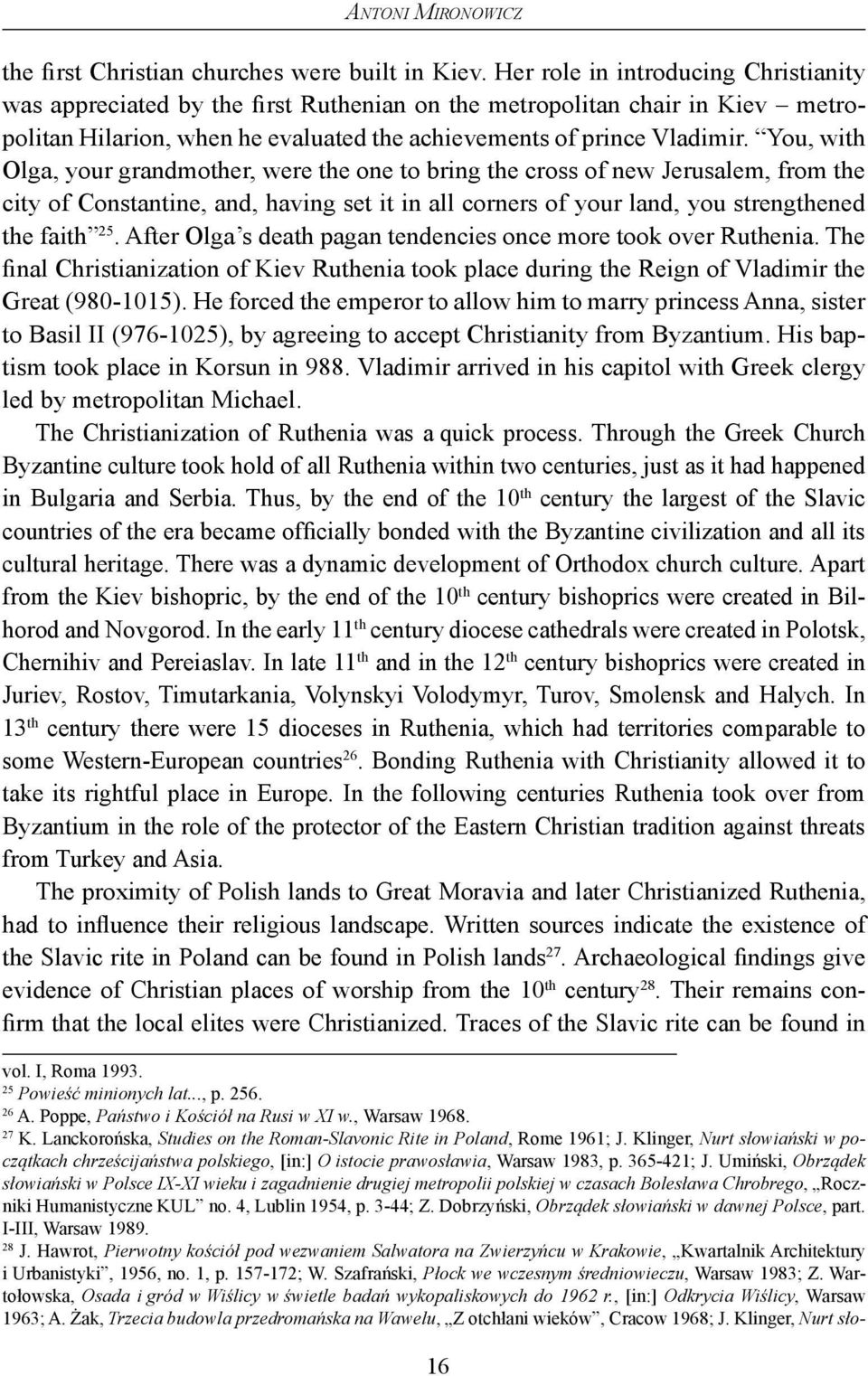 You, with Olga, your grandmother, were the one to bring the cross of new Jerusalem, from the city of Constantine, and, having set it in all corners of your land, you strengthened the faith 25.