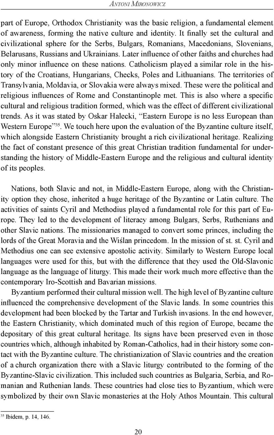 Later influence of other faiths and churches had only minor influence on these nations. Catholicism played a similar role in the history of the Croatians, Hungarians, Checks, Poles and Lithuanians.