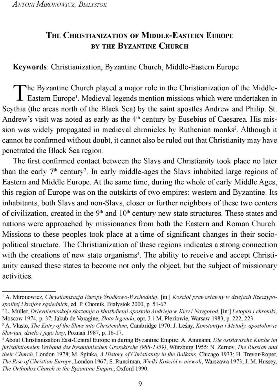 Medieval legends mention missions which were undertaken in Scythia (the areas north of the Black Sea) by the saint apostles Andrew and Philip. St.