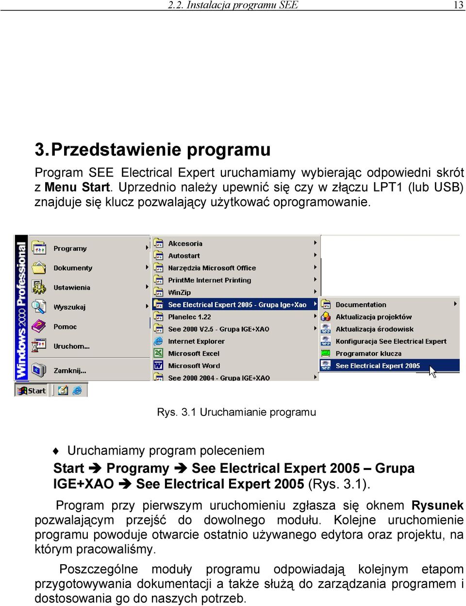 1 Uruchamianie programu Uruchamiamy program poleceniem Start Programy See Electrical Expert 2005 Grupa IGE+XAO See Electrical Expert 2005 (Rys. 3.1).