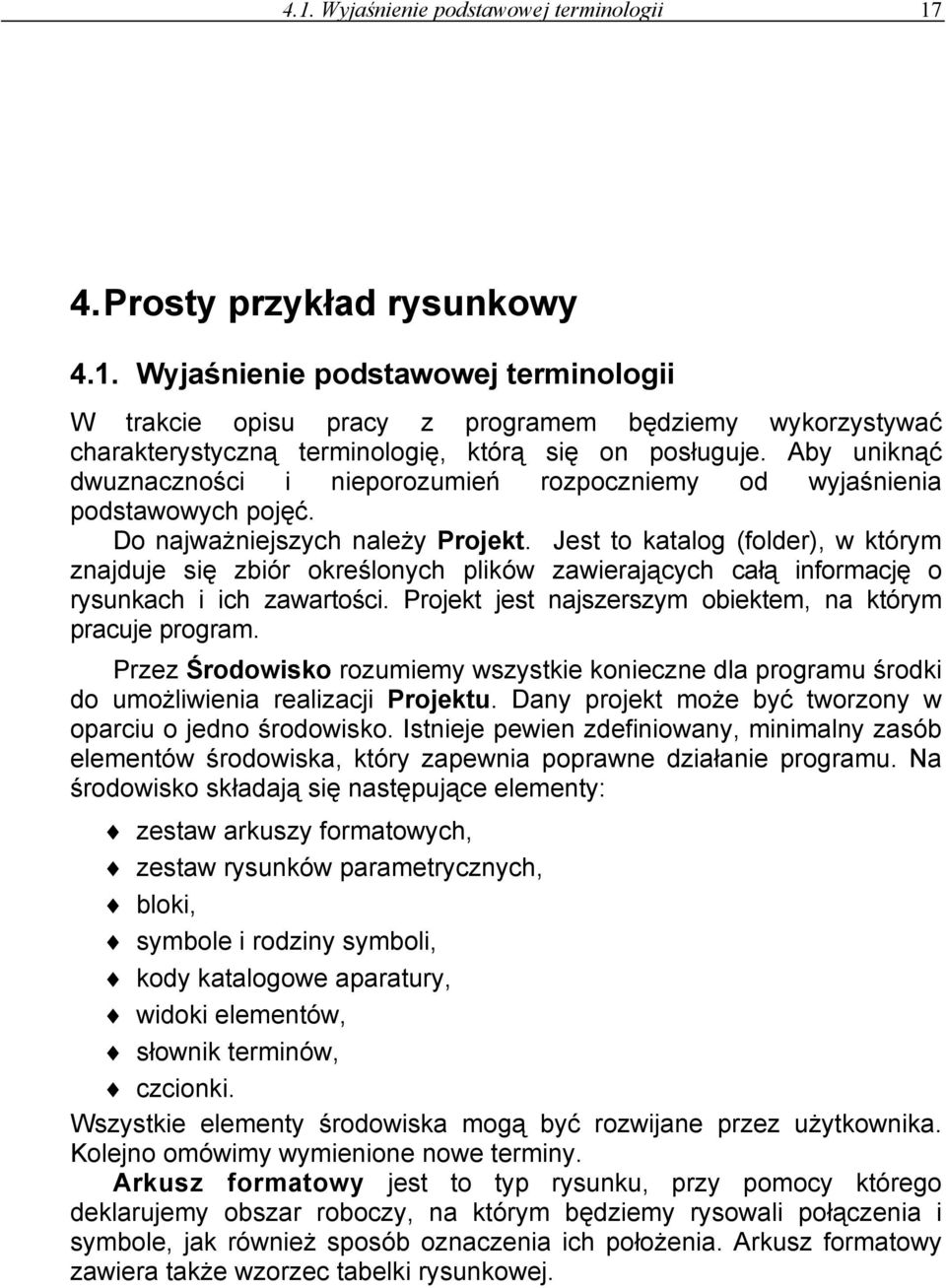 Jest to katalog (folder), w którym znajduje się zbiór określonych plików zawierających całą informację o rysunkach i ich zawartości. Projekt jest najszerszym obiektem, na którym pracuje program.