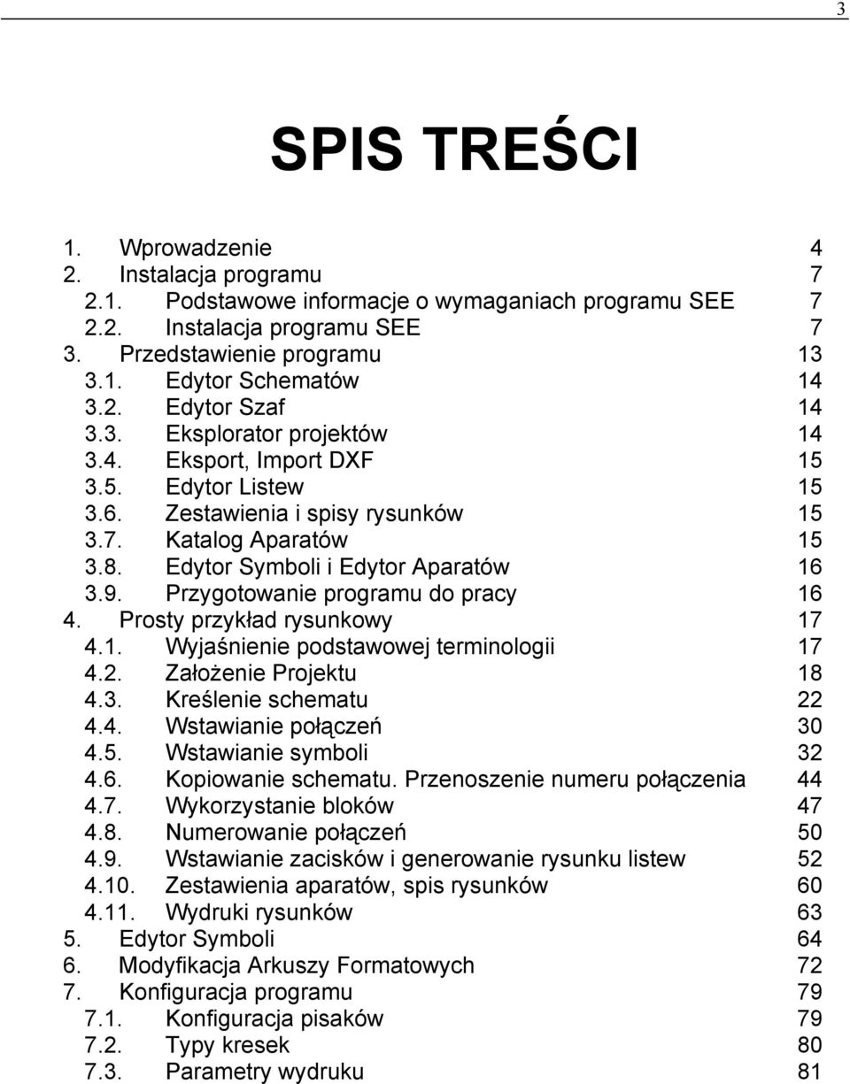 Edytor Symboli i Edytor Aparatów 16 3.9. Przygotowanie programu do pracy 16 4. Prosty przykład rysunkowy 17 4.1. Wyjaśnienie podstawowej terminologii 17 4.2. Założenie Projektu 18 4.3. Kreślenie schematu 22 4.