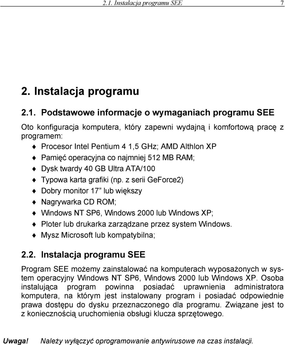 z serii GeForce2) Dobry monitor 17 lub większy Nagrywarka CD ROM; Windows NT SP6, Windows 2000 lub Windows XP; Ploter lub drukarka zarządzane przez system Windows. Mysz Microsoft lub kompatybilna; 2.