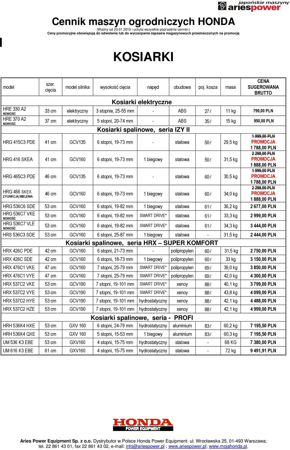 415C3 PDE 41 cm GCV135 6 stopni, 19-73 mm - stalowa 50l 29,5 kg HRG 416 SKEA 41 cm GCV160 6 stopni, 19-73 mm 1 biegowy stalowa 50l 31,5 kg HRG 465C3 PDE 46 cm GCV135 6 stopni, 19-73 mm - stalowa 60l