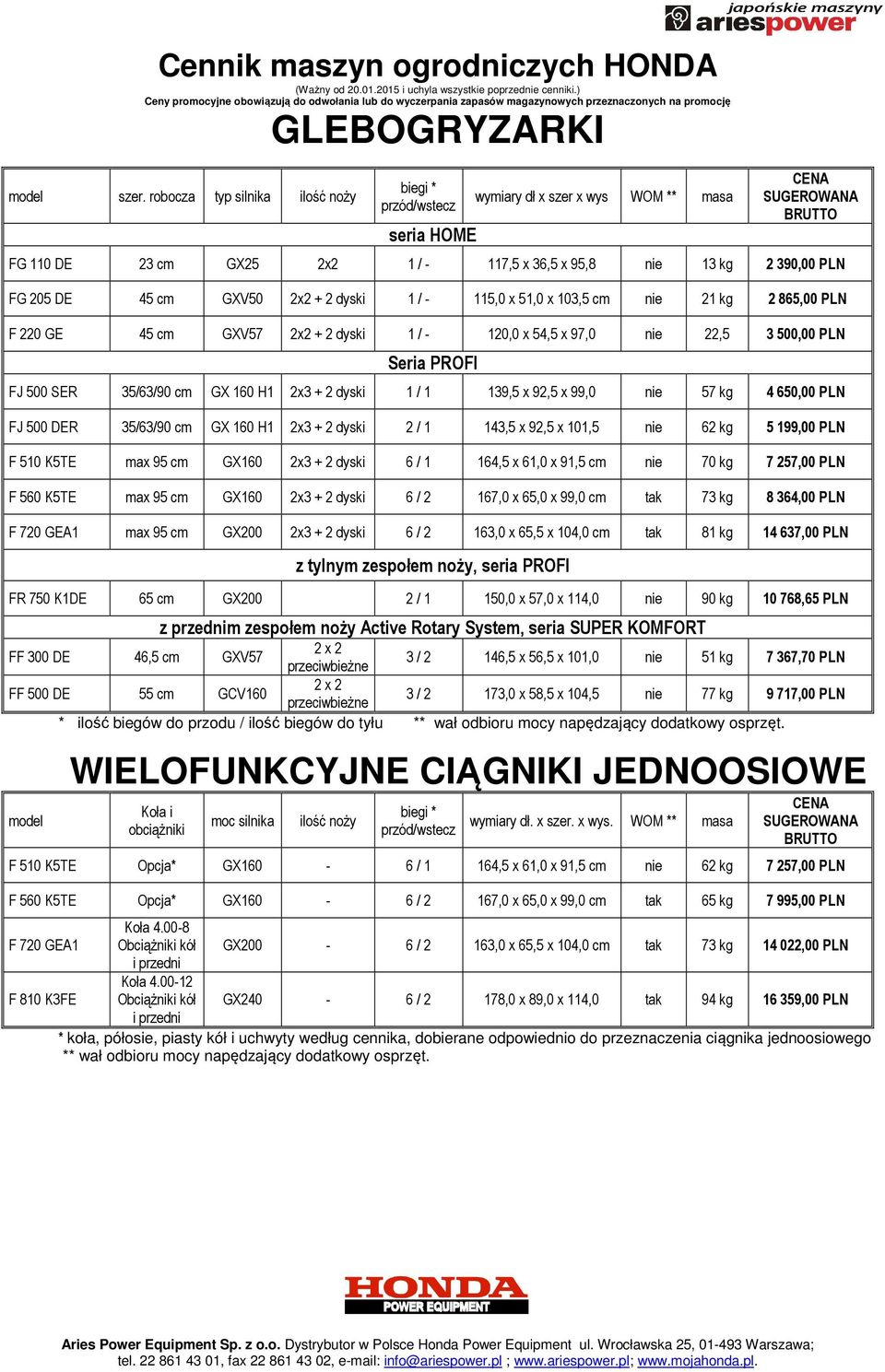 cm GXV50 2x2 + 2 dyski 1 / - 115,0 x 51,0 x 103,5 cm nie 21 kg 2 865,00 PLN F 220 GE 45 cm GXV57 2x2 + 2 dyski 1 / - 120,0 x 54,5 x 97,0 nie 22,5 3 500,00 PLN Seria PROFI FJ 500 SER 35/63/90 cm GX