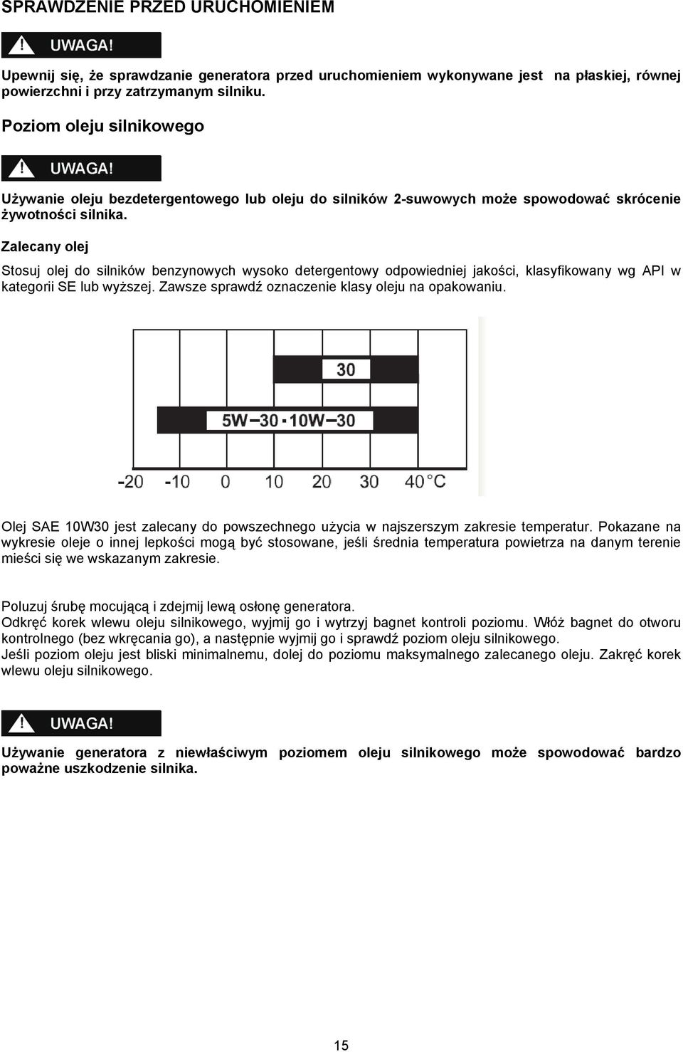 Zalecany olej Stosuj olej do silników benzynowych wysoko detergentowy odpowiedniej jakości, klasyfikowany wg API w kategorii SE lub wyższej. Zawsze sprawdź oznaczenie klasy oleju na opakowaniu.