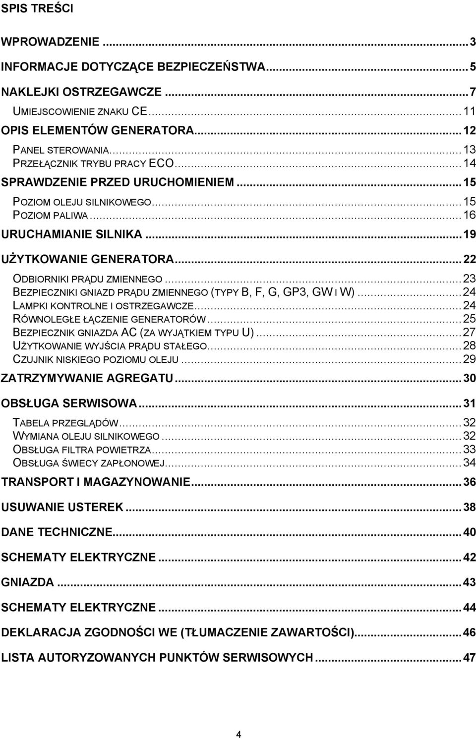 .. 22 ODBIORNIKI PRĄDU ZMIENNEGO... 23 BEZPIECZNIKI GNIAZD PRĄDU ZMIENNEGO (TYPY B, F, G, GP3, GW I W)... 24 LAMPKI KONTROLNE I OSTRZEGAWCZE... 24 RÓWNOLEGŁE ŁĄCZENIE GENERATORÓW.
