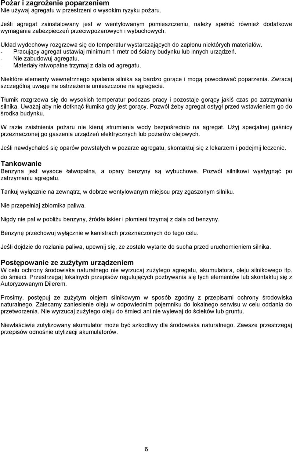 Układ wydechowy rozgrzewa się do temperatur wystarczających do zapłonu niektórych materiałów. - Pracujący agregat ustawiaj minimum 1 metr od ściany budynku lub innych urządzeń.