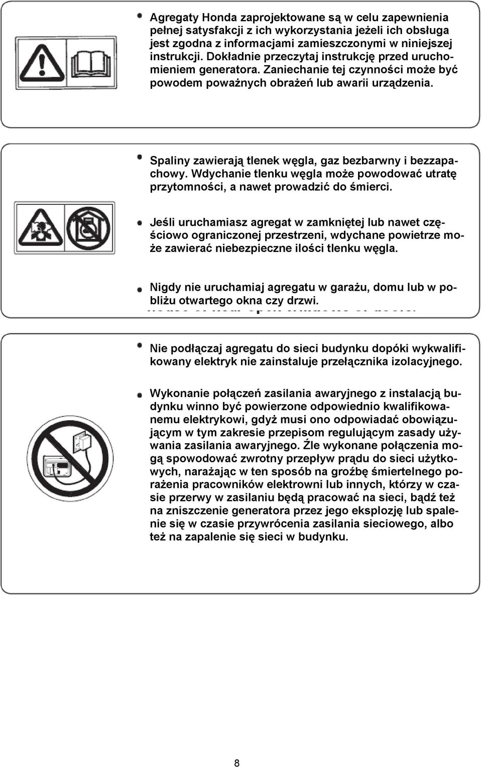 Spaliny zawierają tlenek węgla, gaz bezbarwny i bezzapachowy. Wdychanie tlenku węgla może powodować utratę przytomności, a nawet prowadzić do śmierci.