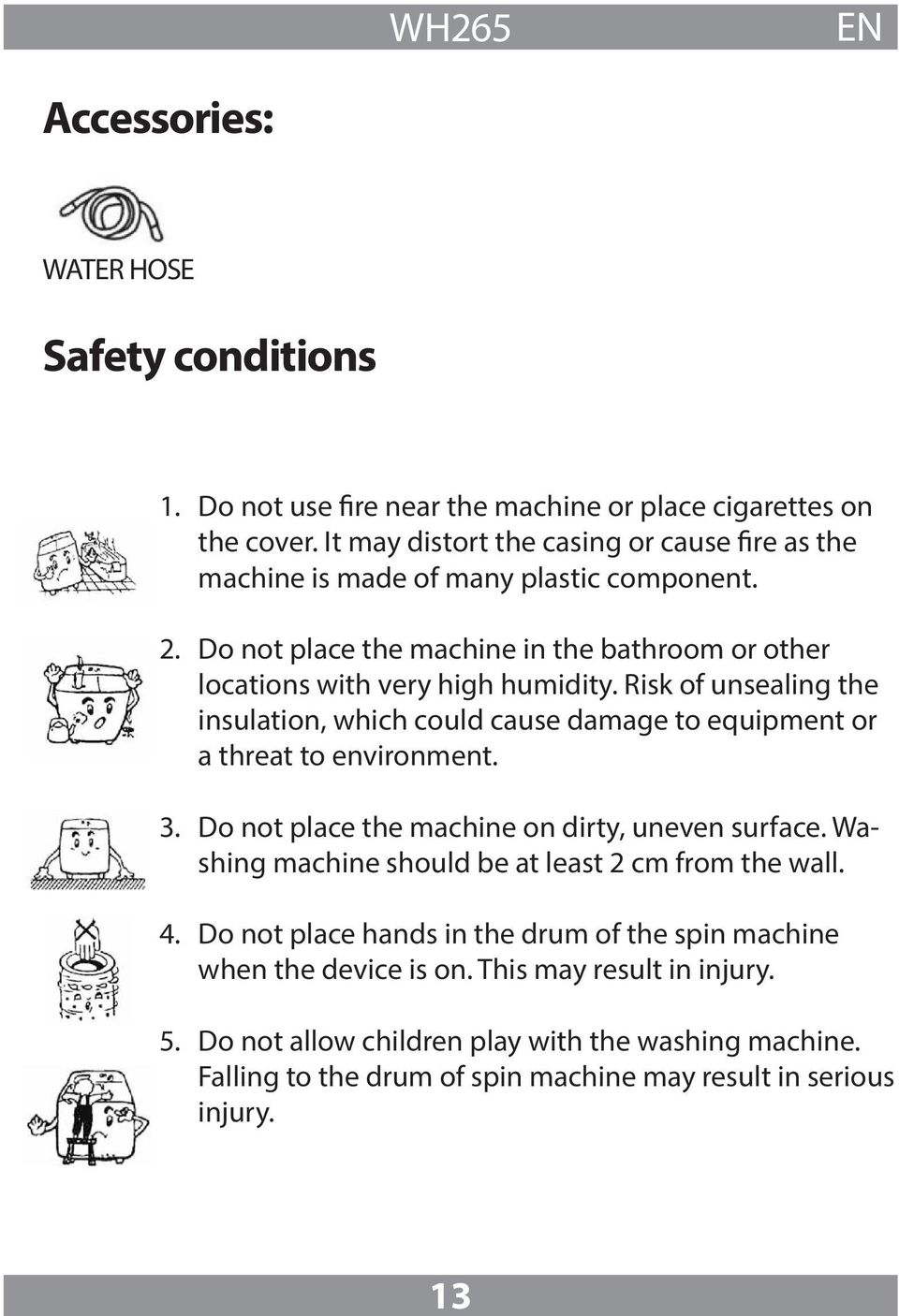 Risk of unsealing the insulation, which could cause damage to equipment or a threat to environment. 3. Do not place the machine on dirty, uneven surface.