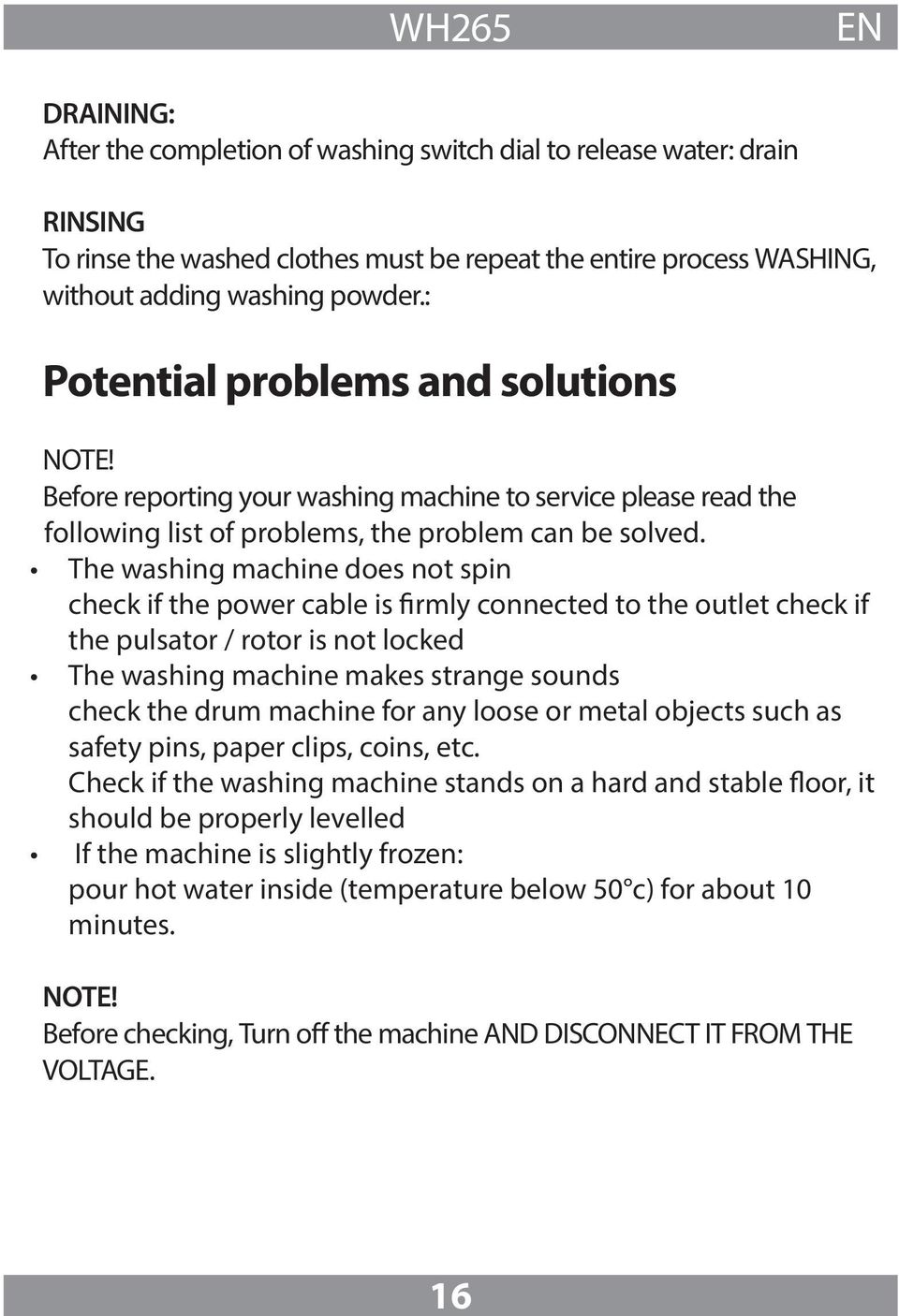 The washing machine does not spin check if the power cable is firmly connected to the outlet check if the pulsator / rotor is not locked The washing machine makes strange sounds check the drum