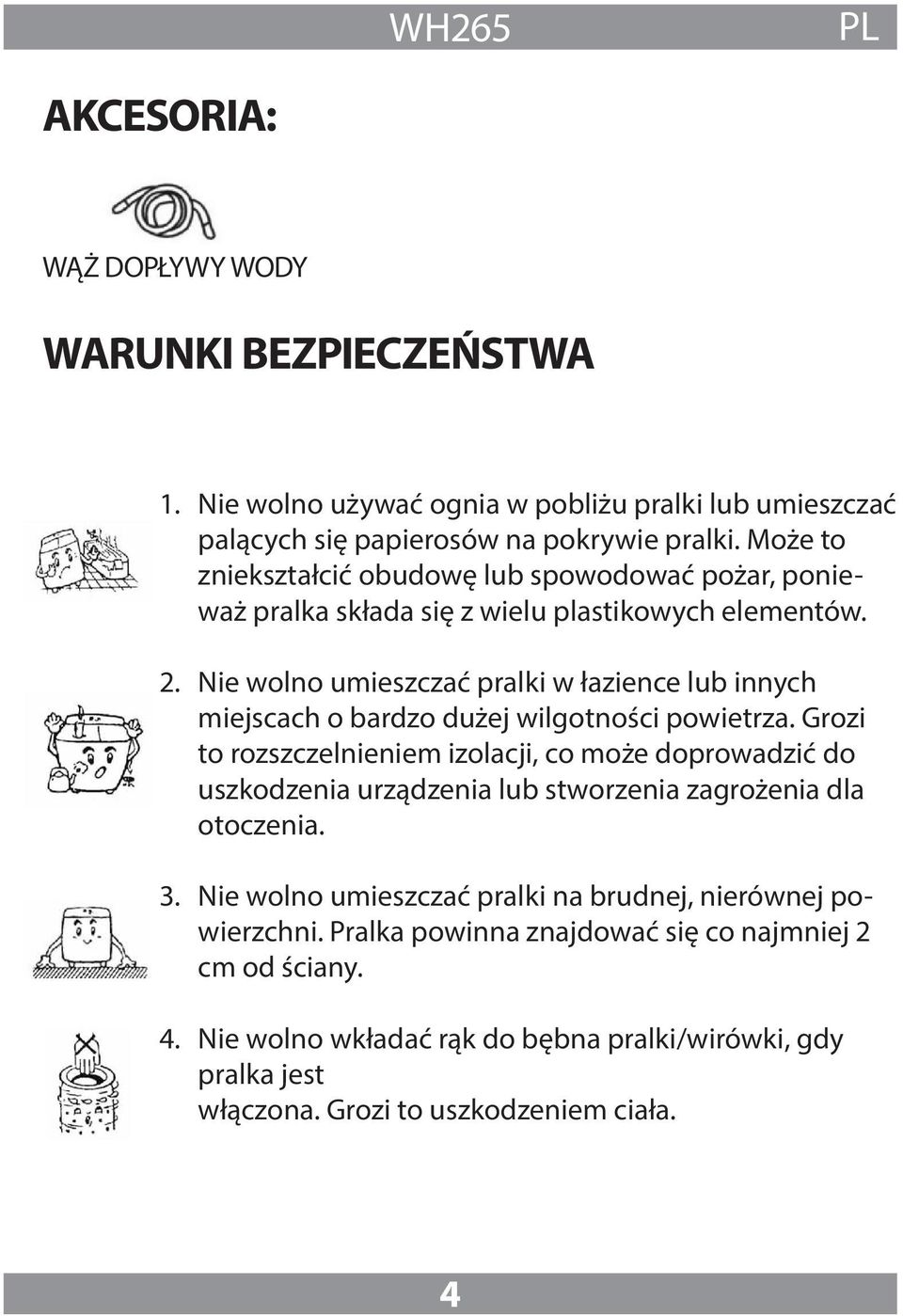 Nie wolno umieszczać pralki w łazience lub innych miejscach o bardzo dużej wilgotności powietrza.