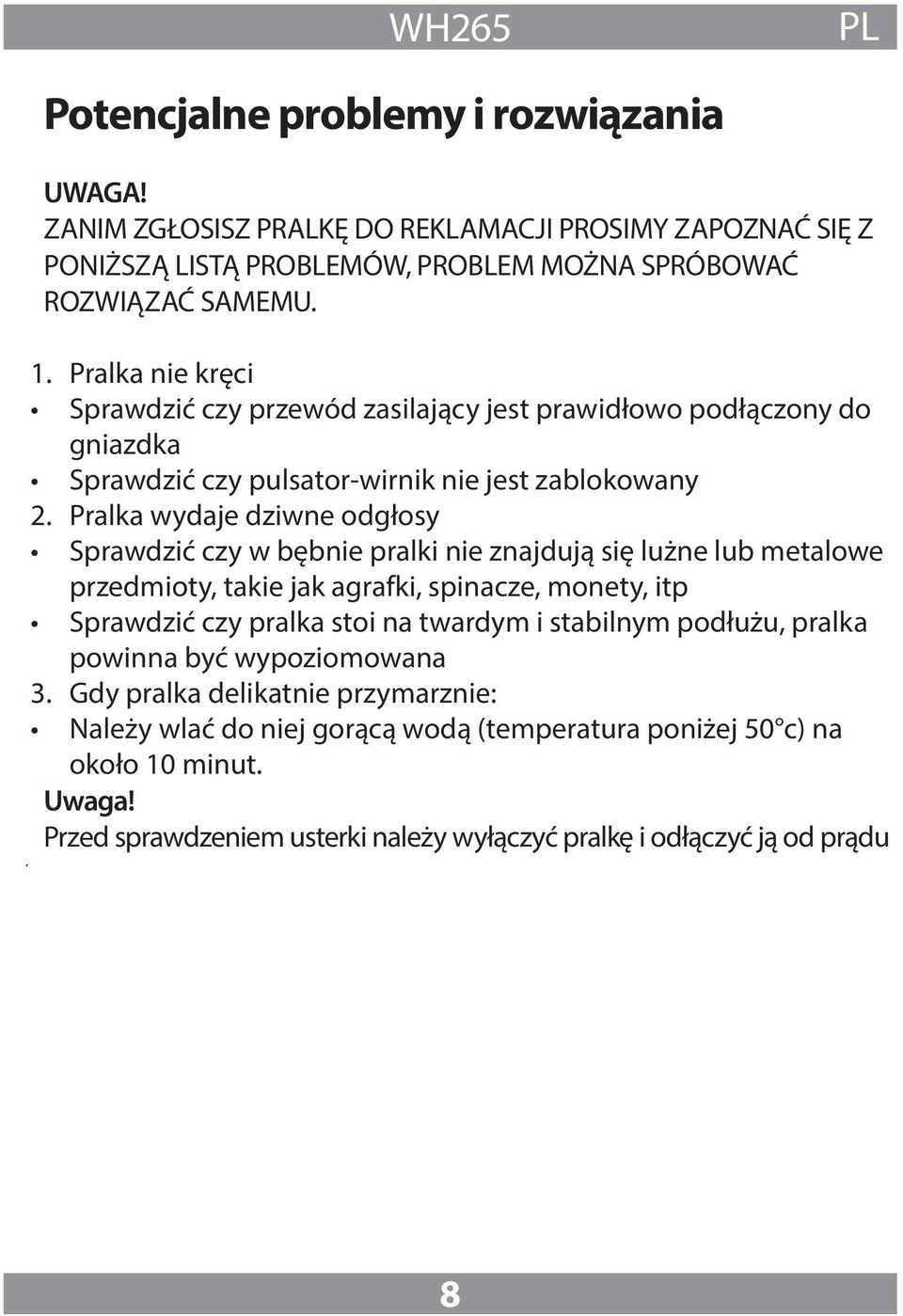 Pralka wydaje dziwne odgłosy Sprawdzić czy w bębnie pralki nie znajdują się lużne lub metalowe przedmioty, takie jak agrafki, spinacze, monety, itp Sprawdzić czy pralka stoi na twardym i