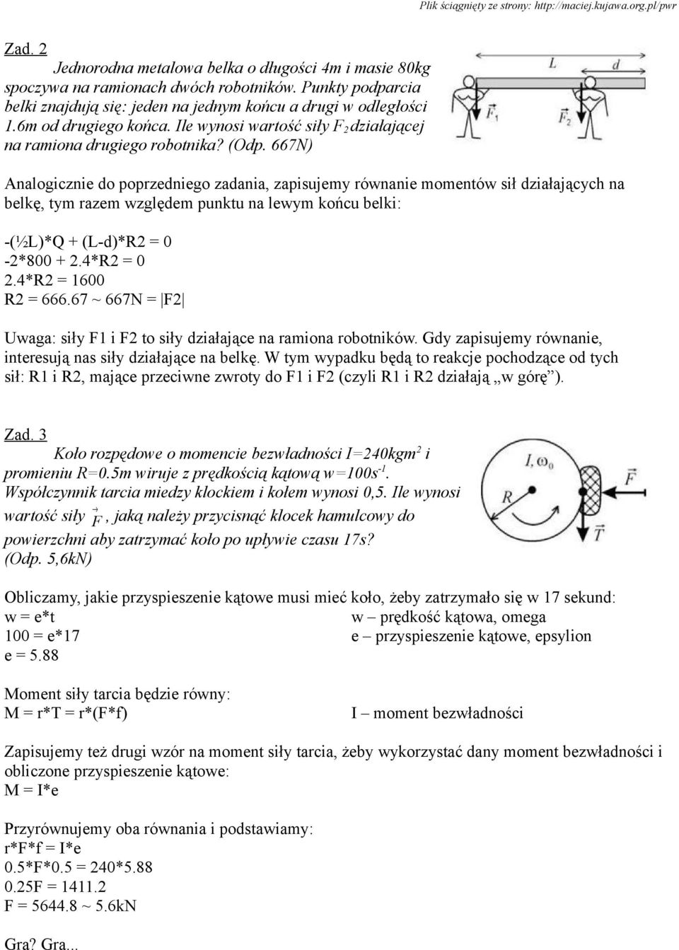 667N) Analogicznie do poprzedniego zadania, zapisujemy równanie momentów sił działających na belkę, tym razem względem punktu na lewym końcu belki: -(½L)*Q + (L-d)*R2 = 0-2*800 + 2.4*R2 = 0 2.
