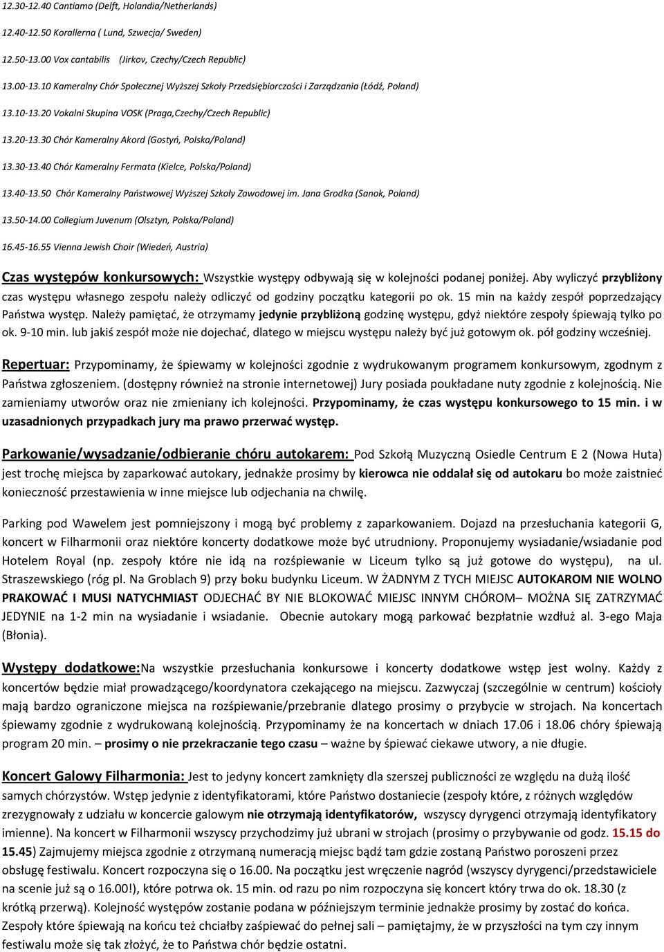 50 Chór Kameralny Paostwowej Wyższej Szkoły Zawodowej im. Jana Grodka (Sanok, Poland) 13.50-14.00 Collegium Juvenum (Olsztyn, Polska/Poland) 16.45-16.