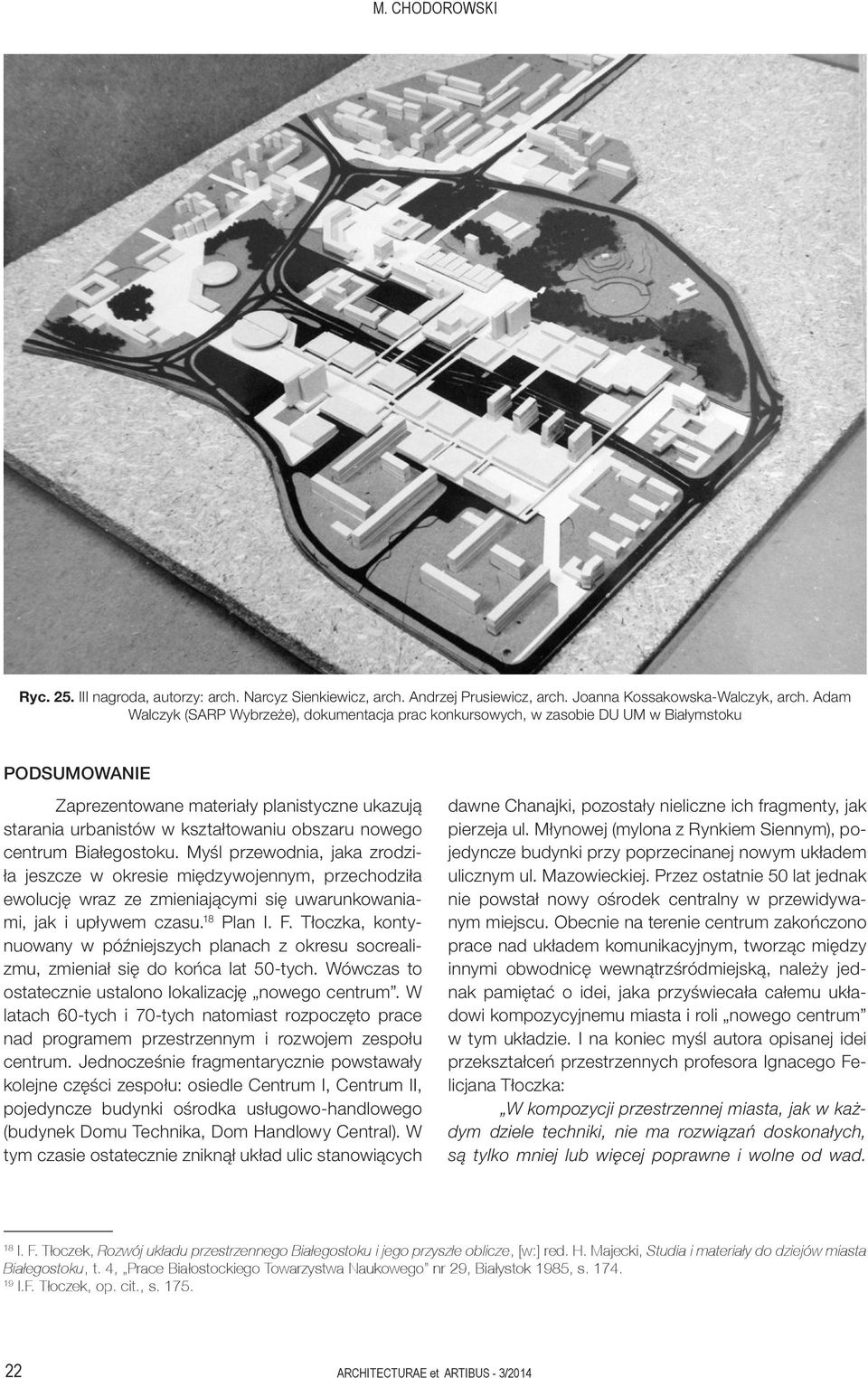 nowego centrum Białegostoku. Myśl przewodnia, jaka zrodziła jeszcze w okresie międzywojennym, przechodziła ewolucję wraz ze zmieniającymi się uwarunkowaniami, jak i upływem czasu. 18 Plan I. F.