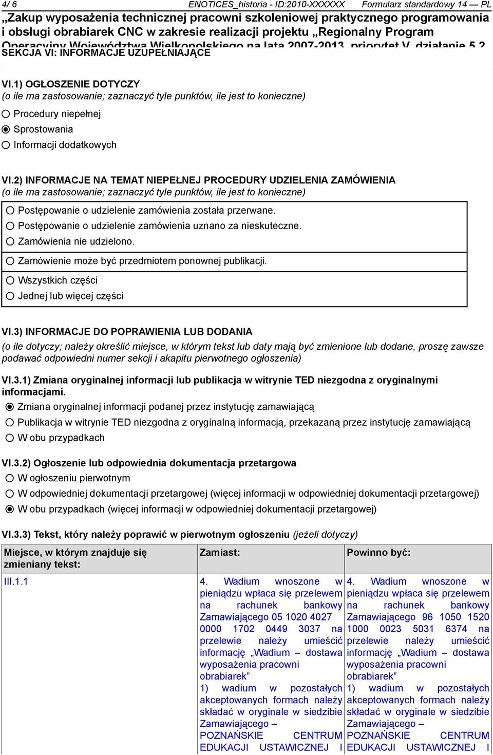 2) INFORMACJE NA TEMAT NIEPEŁNEJ PROCEDURY UDZIELENIA ZAMÓWIENIA (o ile ma zastosowanie; zaznaczyć tyle punktów, ile jest to konieczne) Postępowanie o udzielenie zamówienia została przerwane.