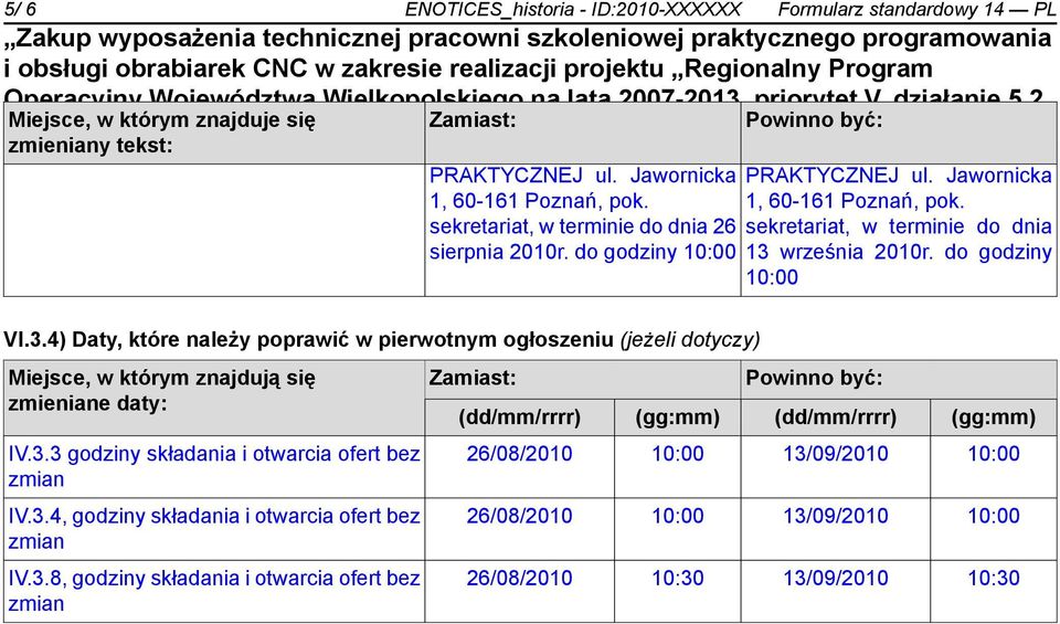 września 2010r. do godziny 10:00 VI.3.4) Daty, które należy poprawić w pierwotnym ogłoszeniu (jeżeli dotyczy) Miejsce, w którym znajdują się zmieniane daty: IV.3.3 godziny składania i otwarcia ofert bez zmian IV.