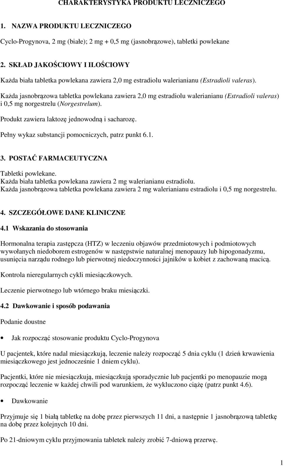 Każda jasnobrązowa tabletka powlekana zawiera 2,0 mg estradiolu walerianianu (Estradioli valeras) i 0,5 mg norgestrelu (Norgestrelum). Produkt zawiera laktozę jednowodną i sacharozę.