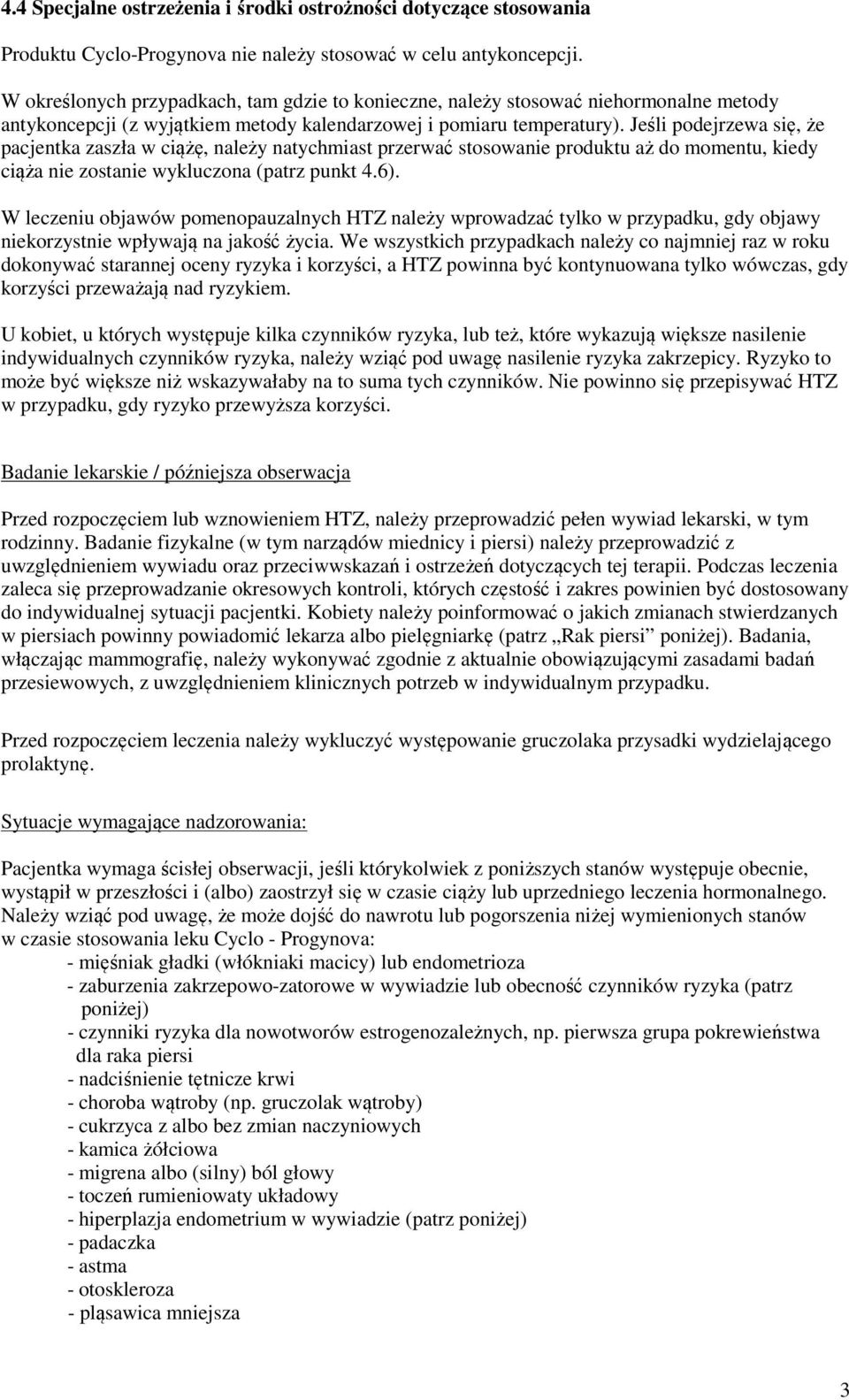 Jeśli podejrzewa się, że pacjentka zaszła w ciążę, należy natychmiast przerwać stosowanie produktu aż do momentu, kiedy ciąża nie zostanie wykluczona (patrz punkt 4.6).