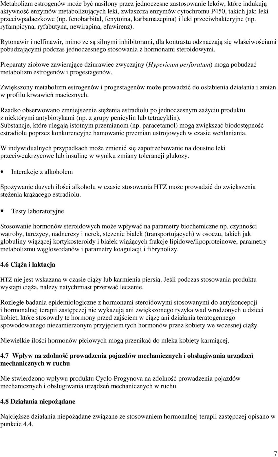 Rytonawir i nelfinawir, mimo że są silnymi inhibitorami, dla kontrastu odznaczają się właściwościami pobudzającymi podczas jednoczesnego stosowania z hormonami steroidowymi.