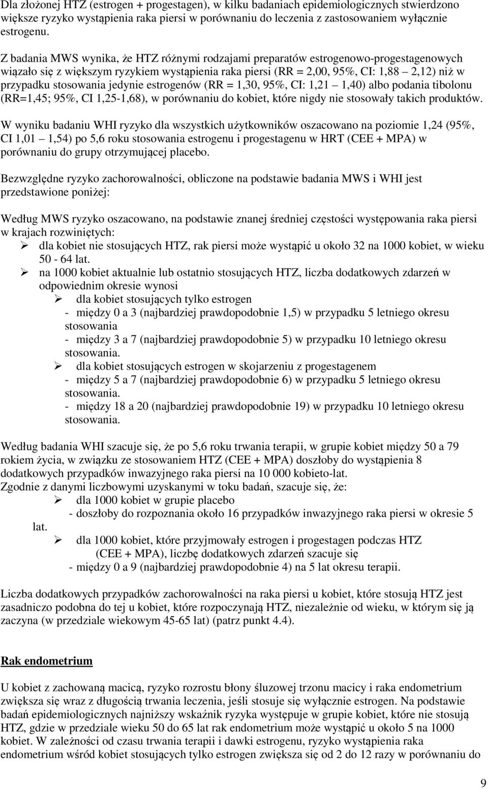 stosowania jedynie estrogenów (RR = 1,30, 95%, CI: 1,21 1,40) albo podania tibolonu (RR=1,45; 95%, CI 1,25-1,68), w porównaniu do kobiet, które nigdy nie stosowały takich produktów.