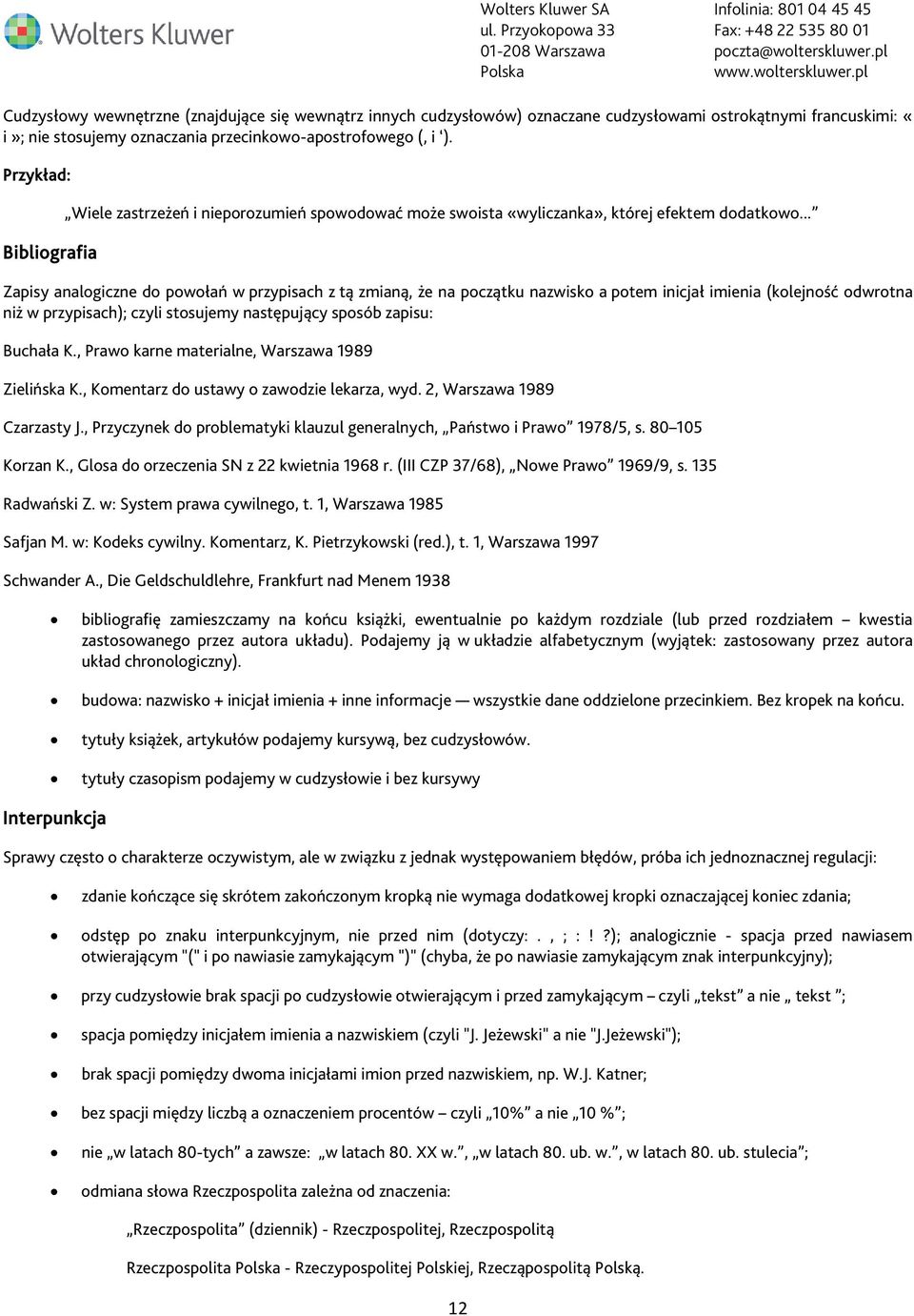 .. Zapisy analogiczne do powołań w przypisach z tą zmianą, że na początku nazwisko a potem inicjał imienia (kolejność odwrotna niż w przypisach); czyli stosujemy następujący sposób zapisu: Buchała K.