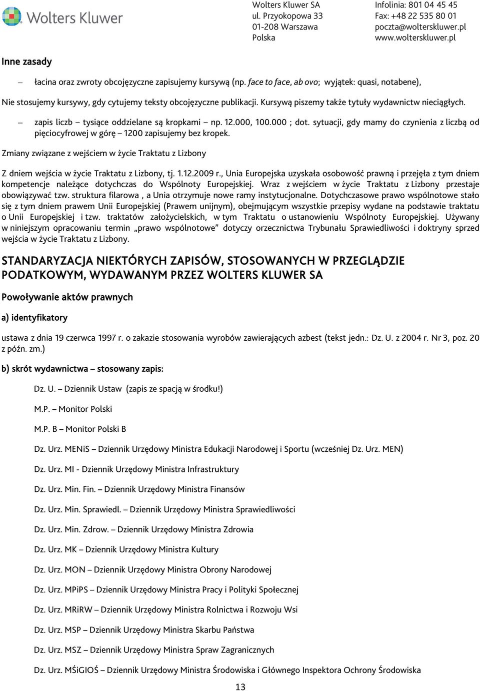 sytuacji, gdy mamy do czynienia z liczbą od pięciocyfrowej w górę 1200 zapisujemy bez kropek. Zmiany związane z wejściem w życie Traktatu z Lizbony Z dniem wejścia w życie Traktatu z Lizbony, tj. 1.12.2009 r.