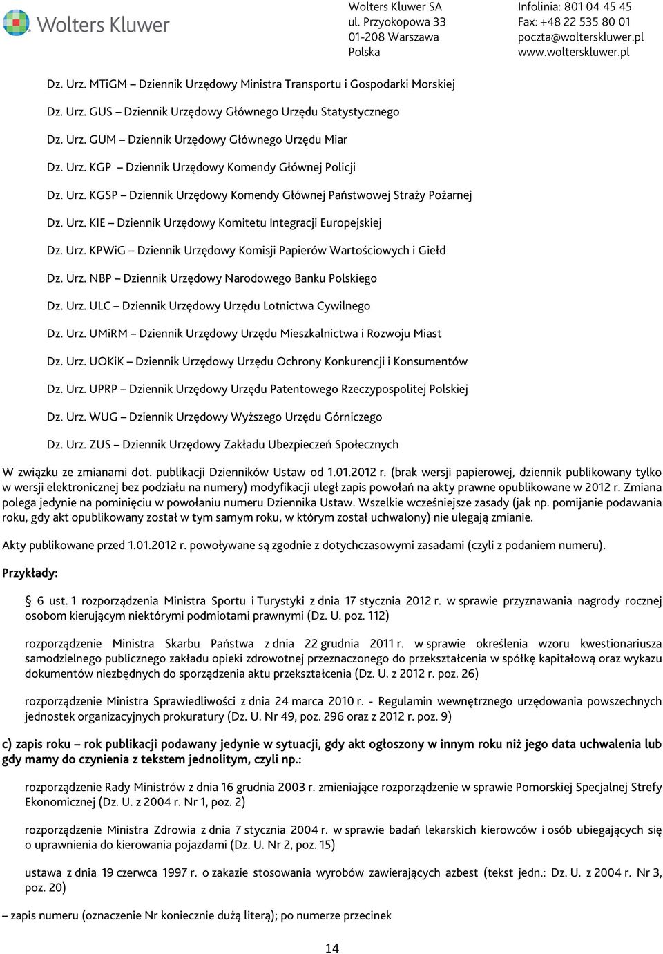 Urz. NBP Dziennik Urzędowy Narodowego Banku Polskiego Dz. Urz. ULC Dziennik Urzędowy Urzędu Lotnictwa Cywilnego Dz. Urz. UMiRM Dziennik Urzędowy Urzędu Mieszkalnictwa i Rozwoju Miast Dz. Urz. UOKiK Dziennik Urzędowy Urzędu Ochrony Konkurencji i Konsumentów Dz.