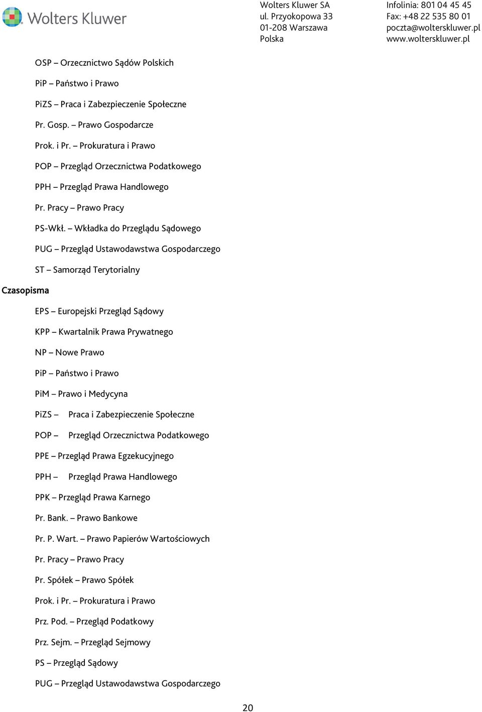 Wkładka do Przeglądu Sądowego PUG Przegląd Ustawodawstwa Gospodarczego ST Samorząd Terytorialny Czasopisma EPS Europejski Przegląd Sądowy KPP Kwartalnik Prawa Prywatnego NP Nowe Prawo PiP Państwo i