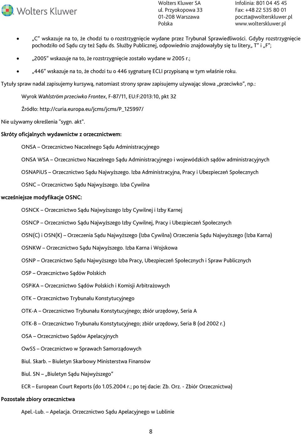 ; 446 wskazuje na to, że chodzi tu o 446 sygnaturę ECLI przypisaną w tym właśnie roku. Tytuły spraw nadal zapisujemy kursywą, natomiast strony spraw zapisujemy używając słowa przeciwko, np.