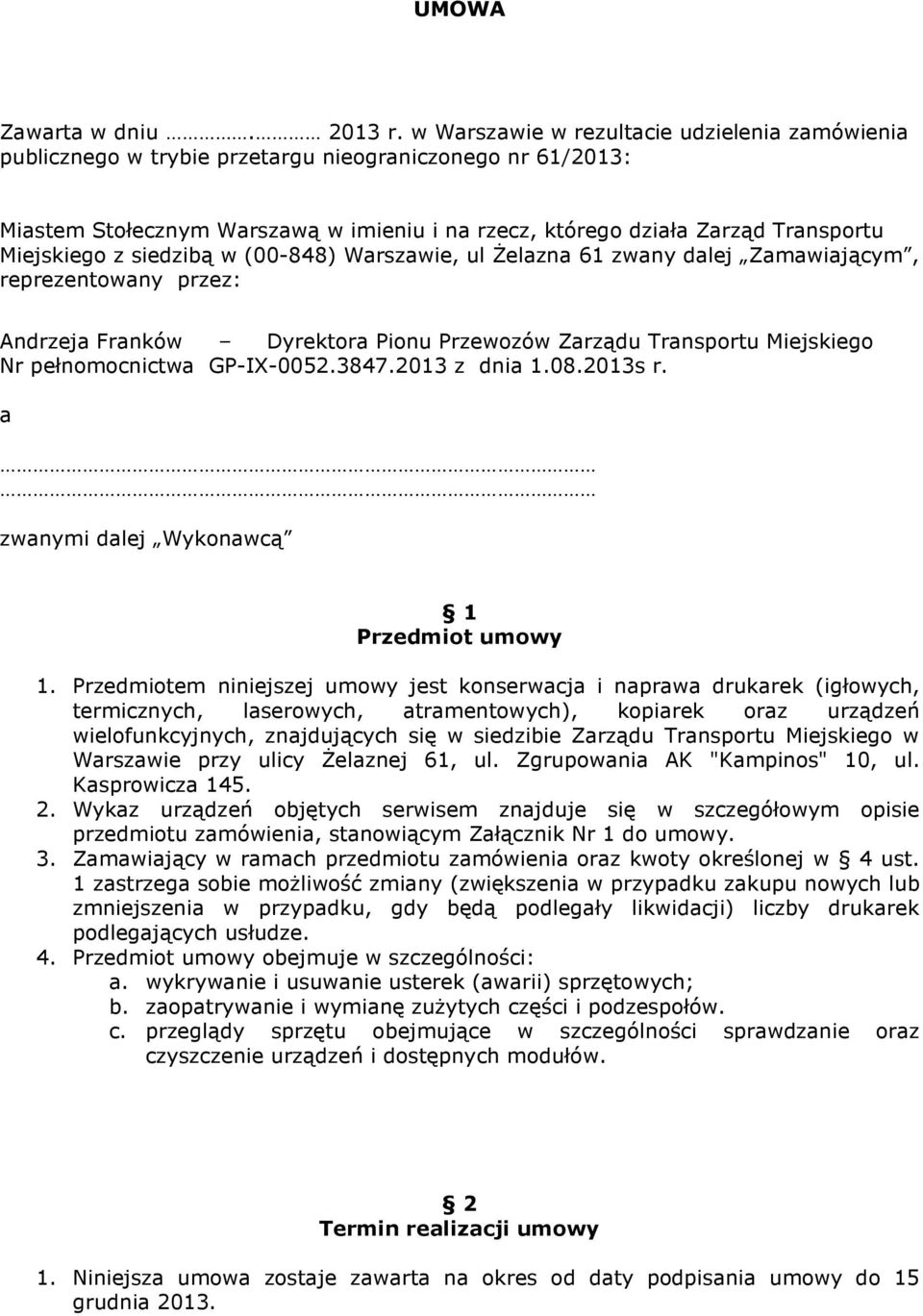Miejskiego z siedzibą w (00-848) Warszawie, ul Żelazna 61 zwany dalej Zamawiającym, reprezentowany przez: Andrzeja Franków Dyrektora Pionu Przewozów Zarządu Transportu Miejskiego Nr pełnomocnictwa