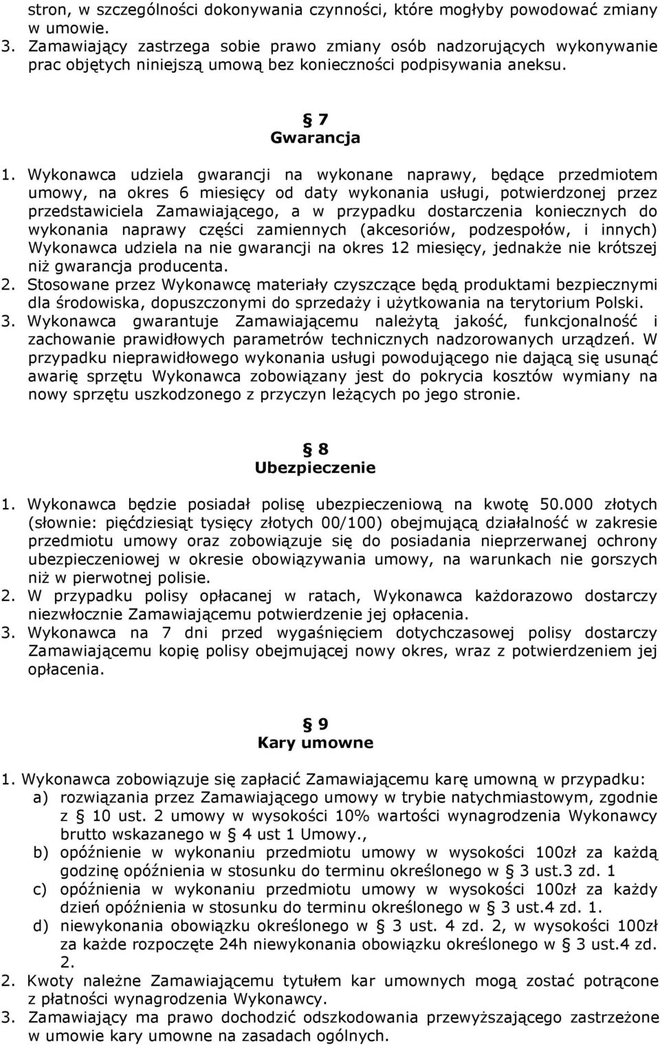 Wykonawca udziela gwarancji na wykonane naprawy, będące przedmiotem umowy, na okres 6 miesięcy od daty wykonania usługi, potwierdzonej przez przedstawiciela Zamawiającego, a w przypadku dostarczenia