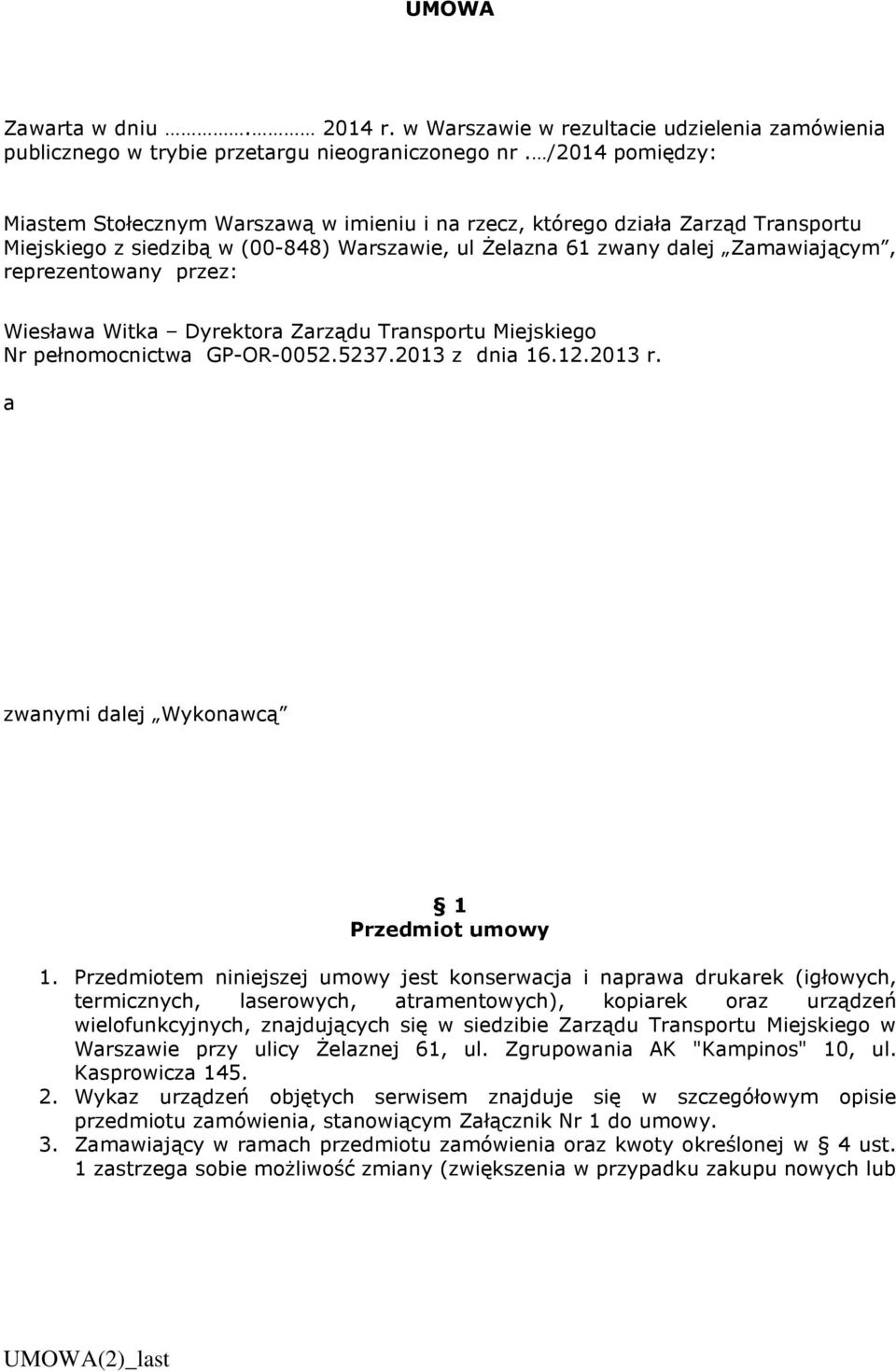 przez: Wiesława Witka Dyrektora Zarządu Transportu Miejskiego Nr pełnomocnictwa GP-OR-0052.5237.2013 z dnia 16.12.2013 r. a zwanymi dalej Wykonawcą 1 Przedmiot umowy 1.