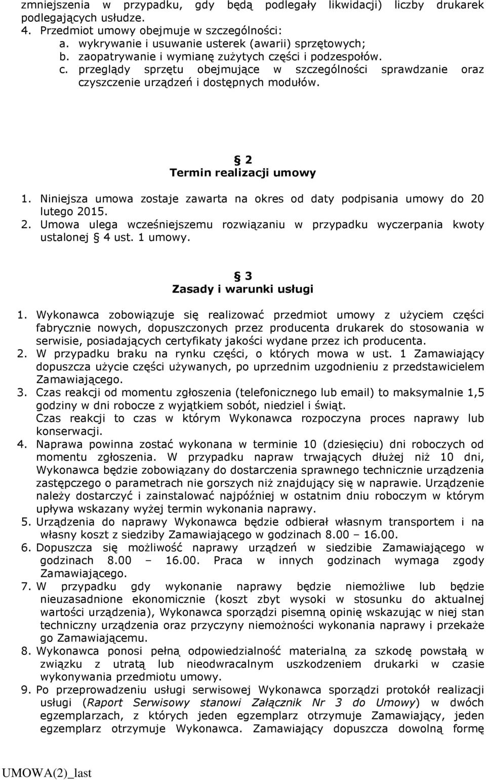 Niniejsza umowa zostaje zawarta na okres od daty podpisania umowy do 20 lutego 2015. 2. Umowa ulega wcześniejszemu rozwiązaniu w przypadku wyczerpania kwoty ustalonej 4 ust. 1 umowy.